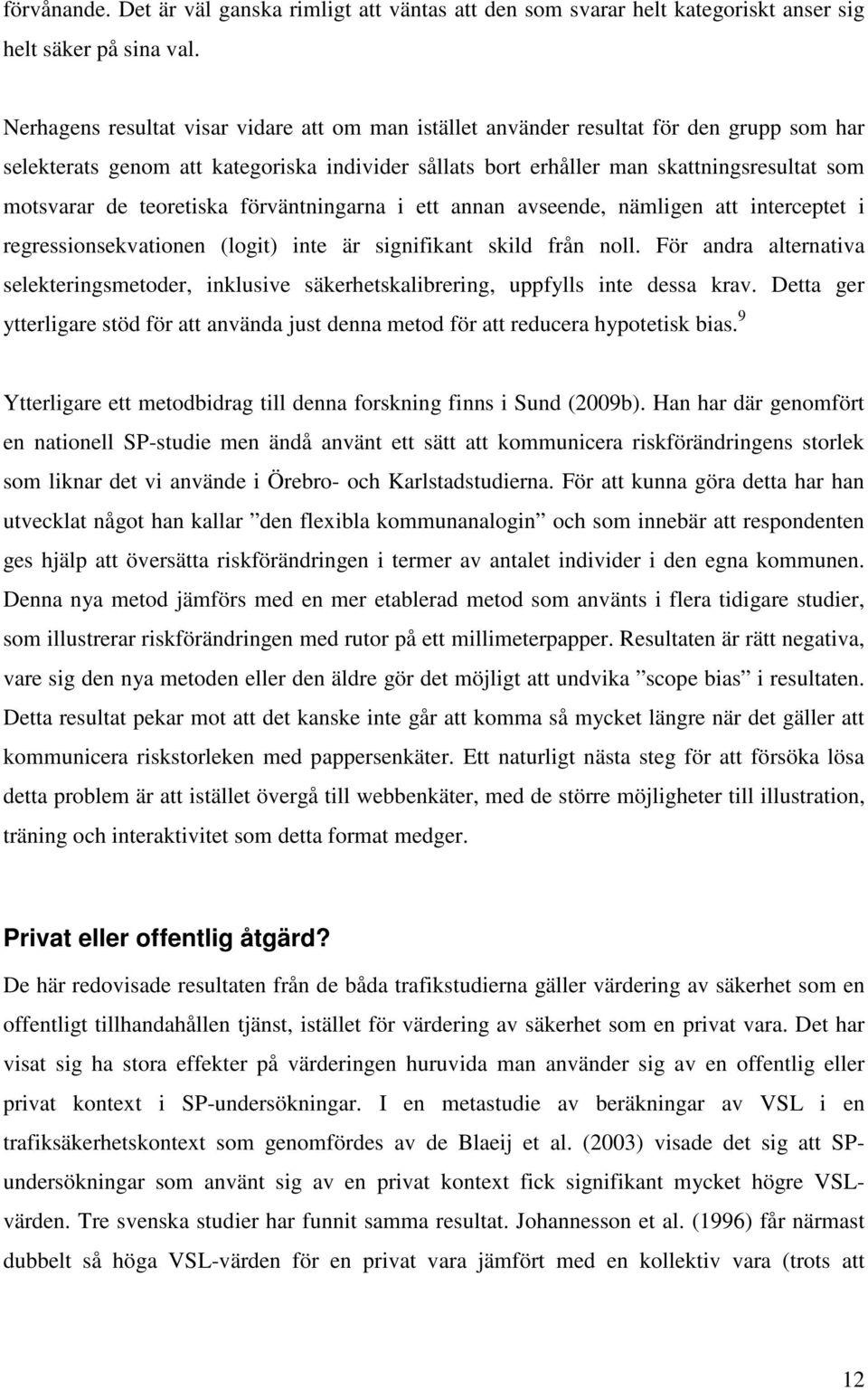 teoretiska förväntningarna i ett annan avseende, nämligen att interceptet i regressionsekvationen (logit) inte är signifikant skild från noll.