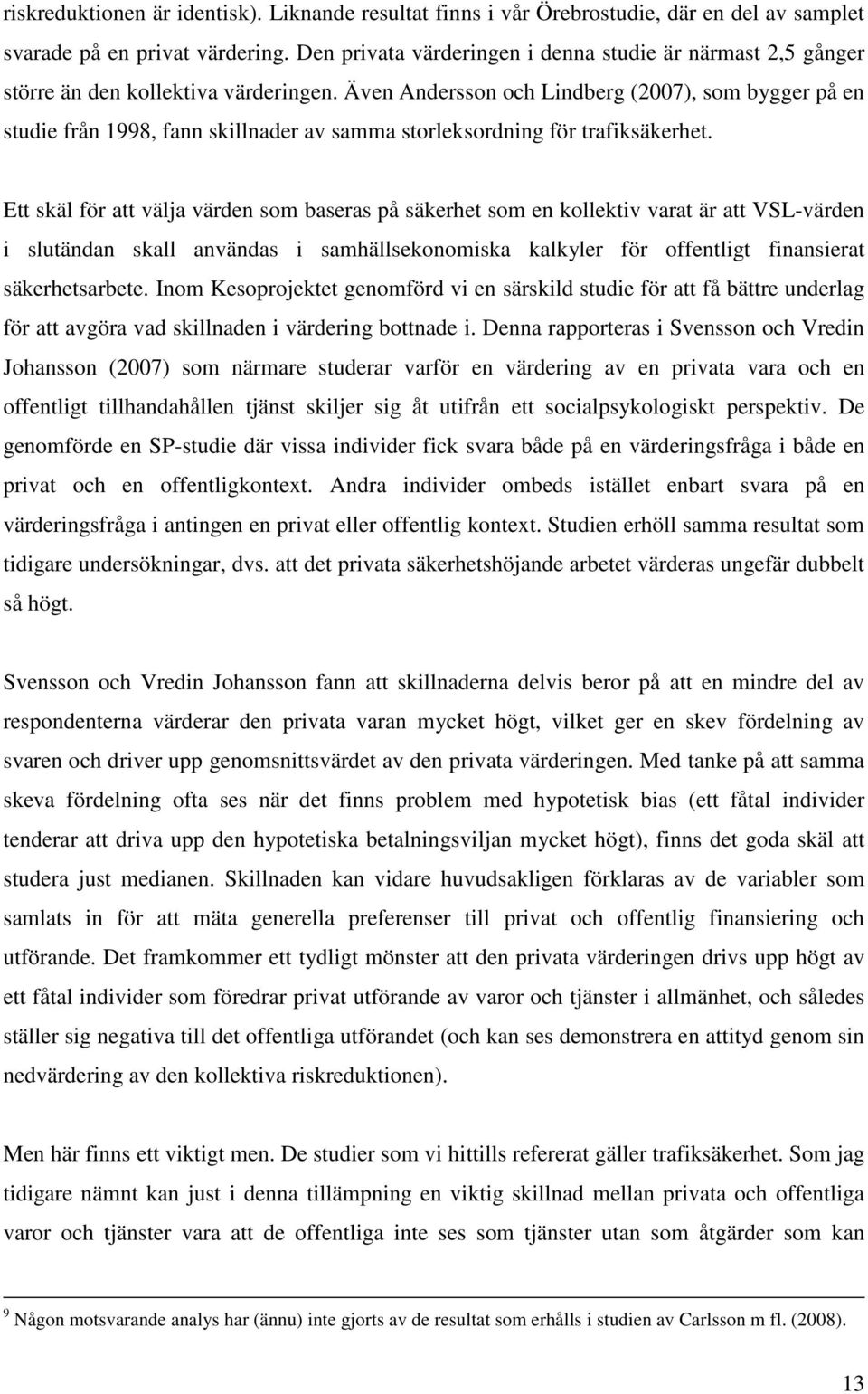 Även Andersson och Lindberg (2007), som bygger på en studie från 1998, fann skillnader av samma storleksordning för trafiksäkerhet.