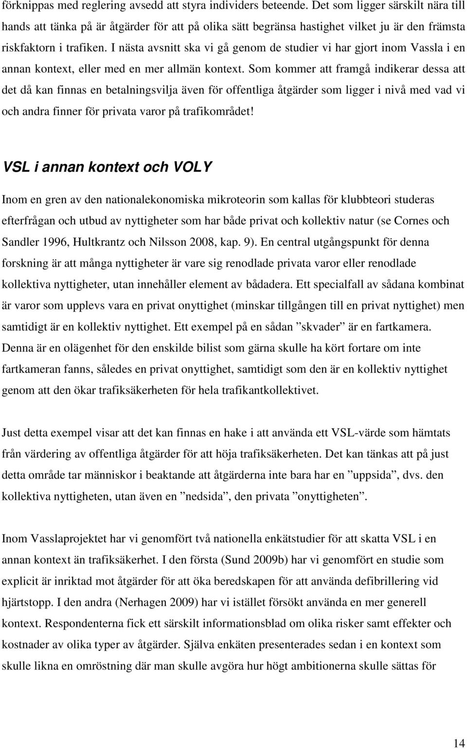 I nästa avsnitt ska vi gå genom de studier vi har gjort inom Vassla i en annan kontext, eller med en mer allmän kontext.