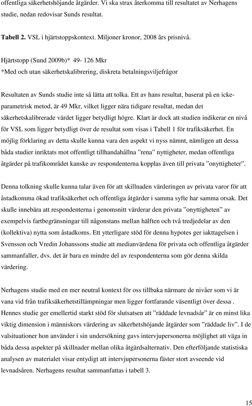 Ett av hans resultat, baserat på en ickeparametrisk metod, är 49 Mkr, vilket ligger nära tidigare resultat, medan det säkerhetskalibrerade värdet ligger betydligt högre.