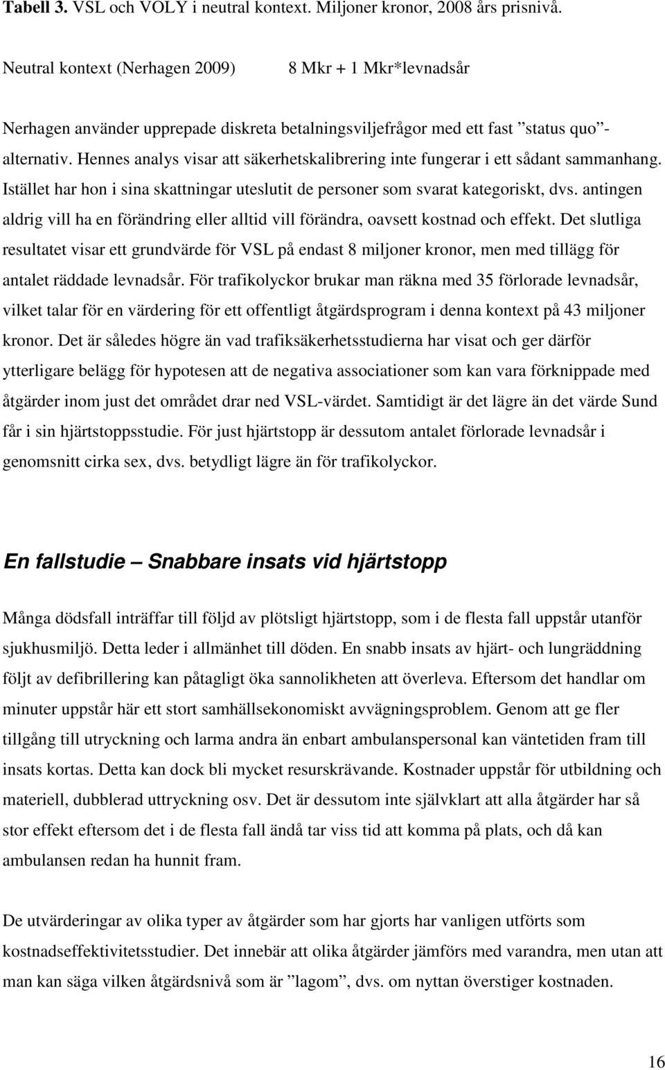 Hennes analys visar att säkerhetskalibrering inte fungerar i ett sådant sammanhang. Istället har hon i sina skattningar uteslutit de personer som svarat kategoriskt, dvs.