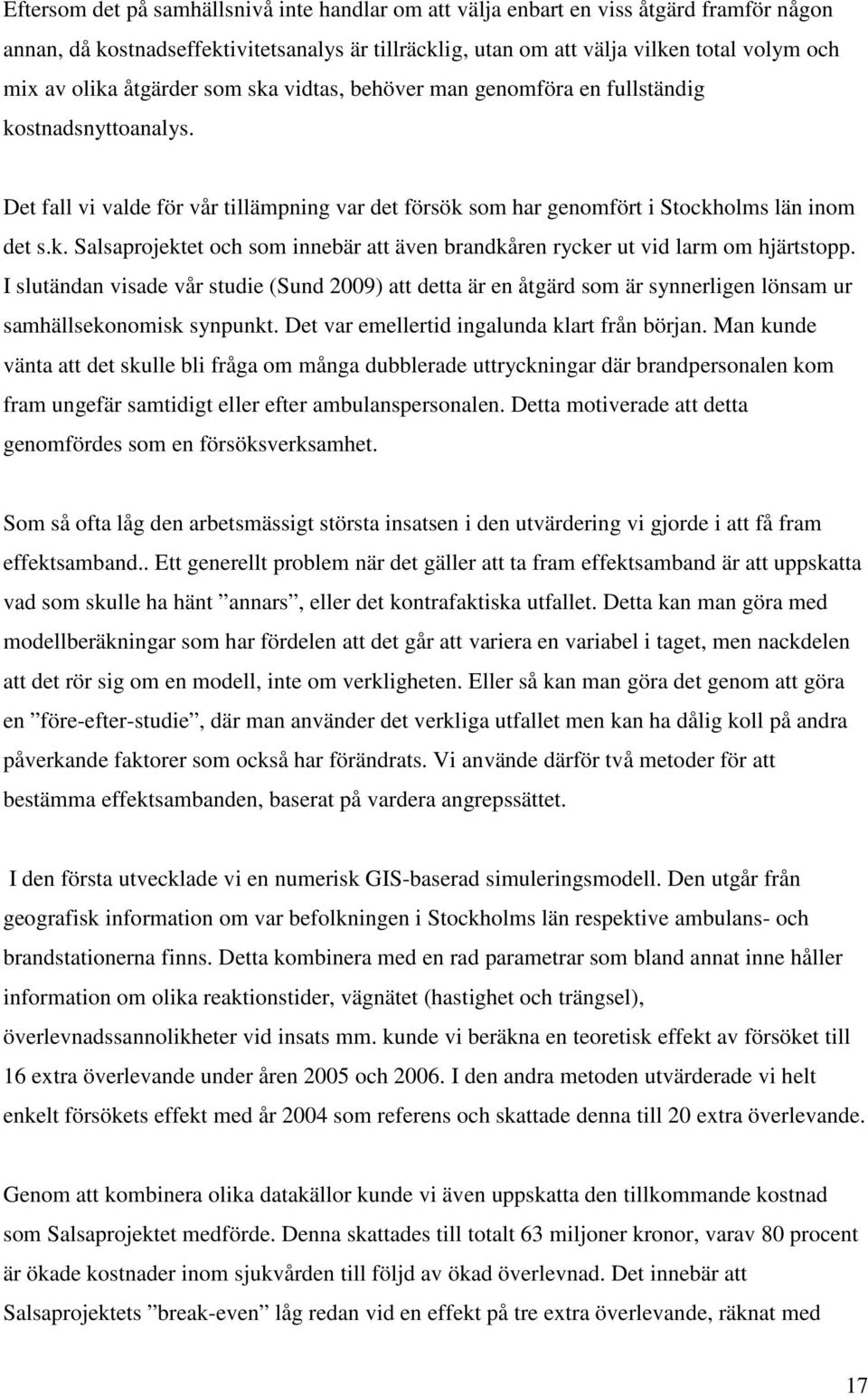 I slutändan visade vår studie (Sund 2009) att detta är en åtgärd som är synnerligen lönsam ur samhällsekonomisk synpunkt. Det var emellertid ingalunda klart från början.