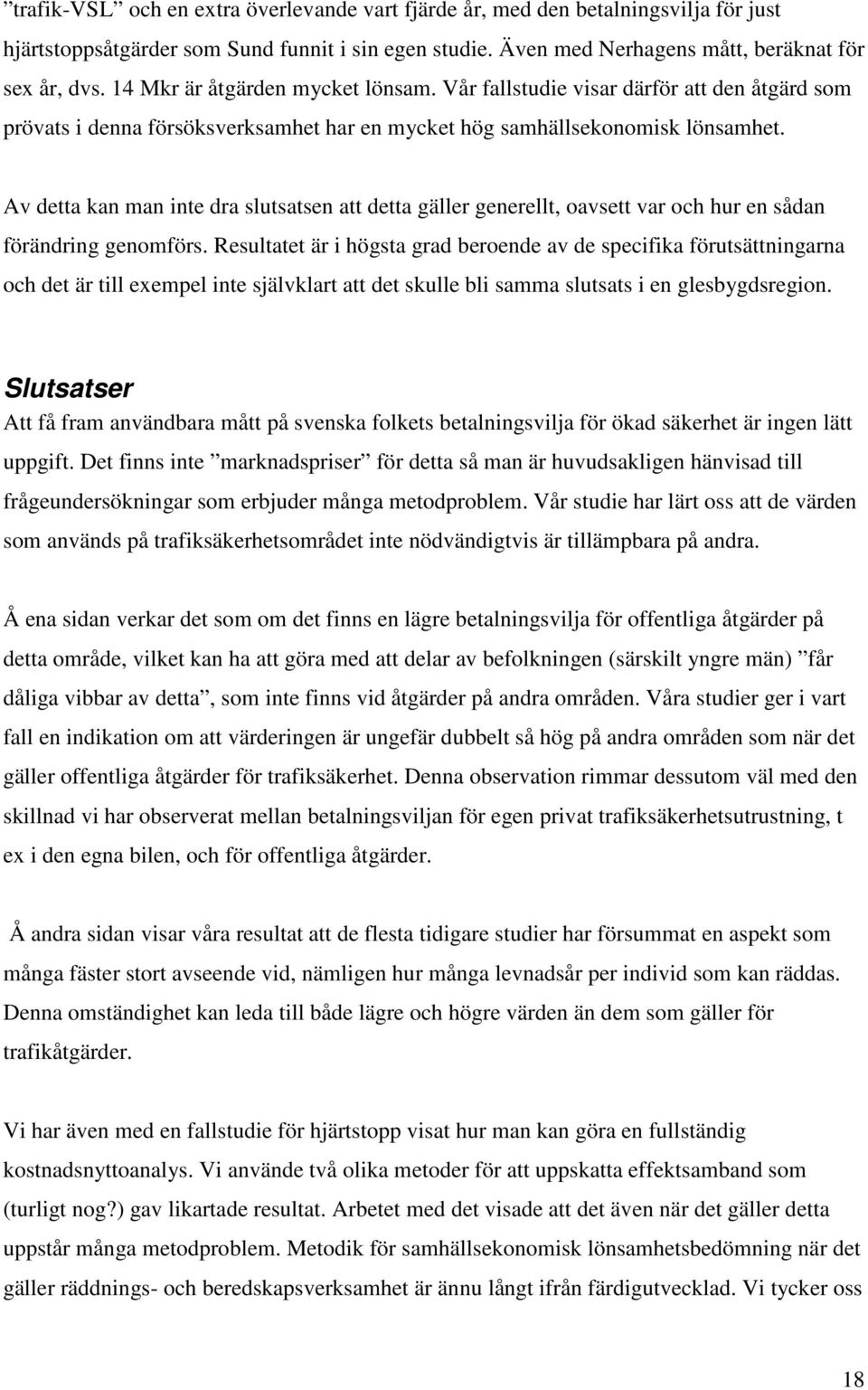 Av detta kan man inte dra slutsatsen att detta gäller generellt, oavsett var och hur en sådan förändring genomförs.
