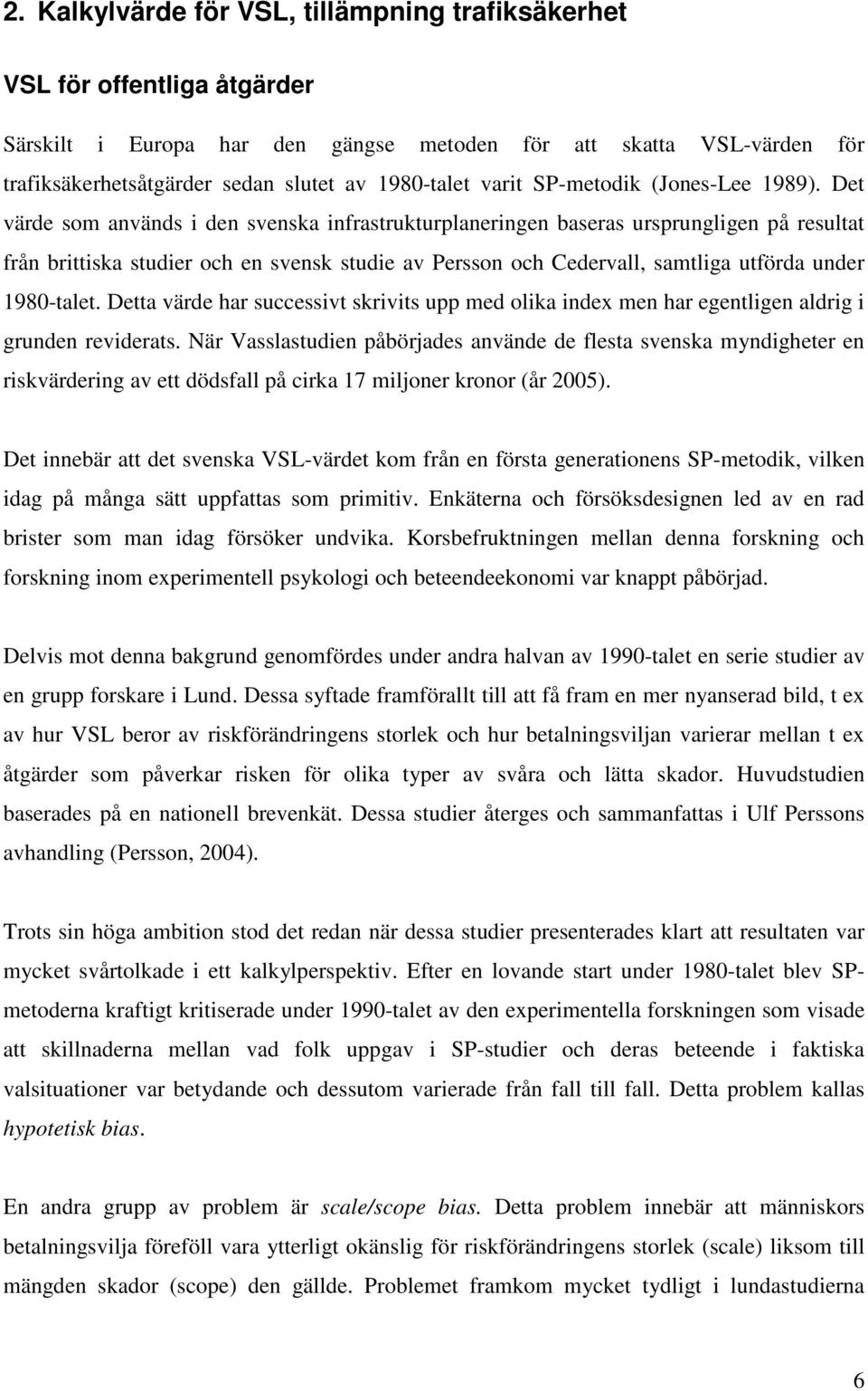 Det värde som används i den svenska infrastrukturplaneringen baseras ursprungligen på resultat från brittiska studier och en svensk studie av Persson och Cedervall, samtliga utförda under 1980-talet.