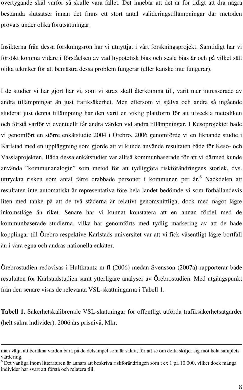 Insikterna från dessa forskningsrön har vi utnyttjat i vårt forskningsprojekt.
