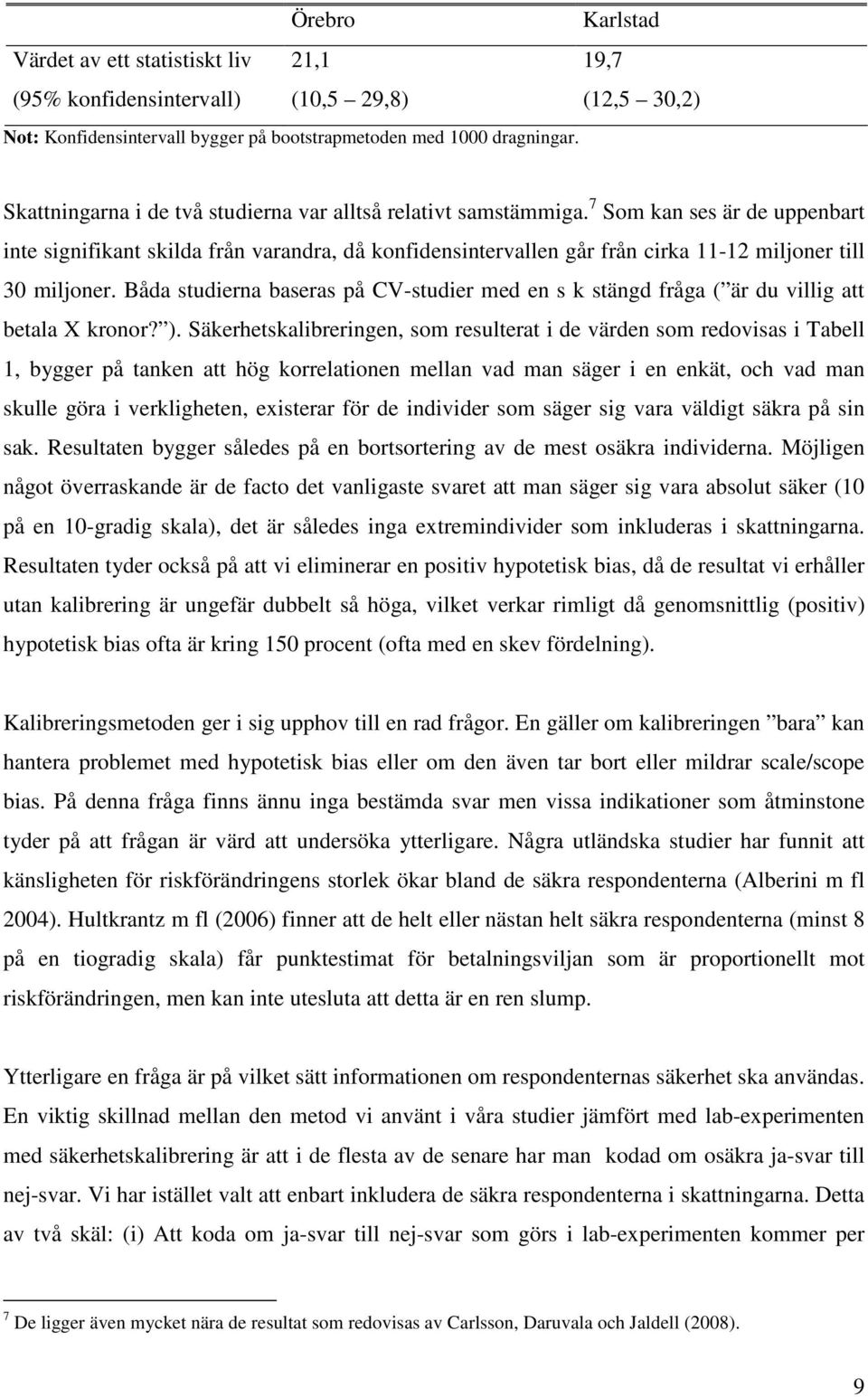7 Som kan ses är de uppenbart inte signifikant skilda från varandra, då konfidensintervallen går från cirka 11-12 miljoner till 30 miljoner.