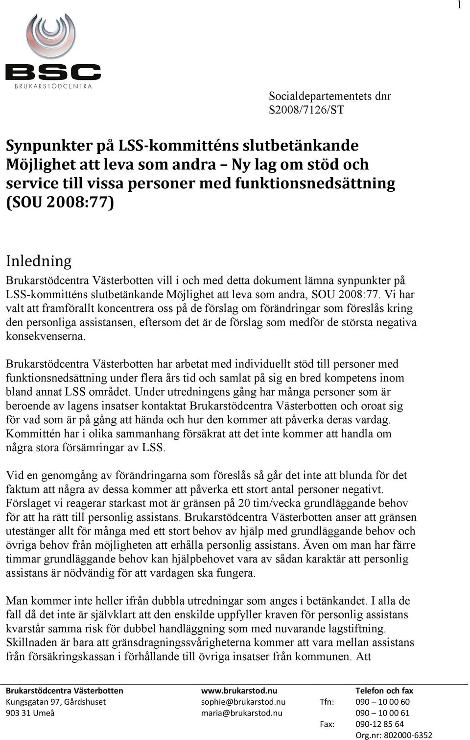 Vi har valt att framförallt koncentrera oss på de förslag om förändringar som föreslås kring den personliga assistansen, eftersom det är de förslag som medför de största negativa konsekvenserna.