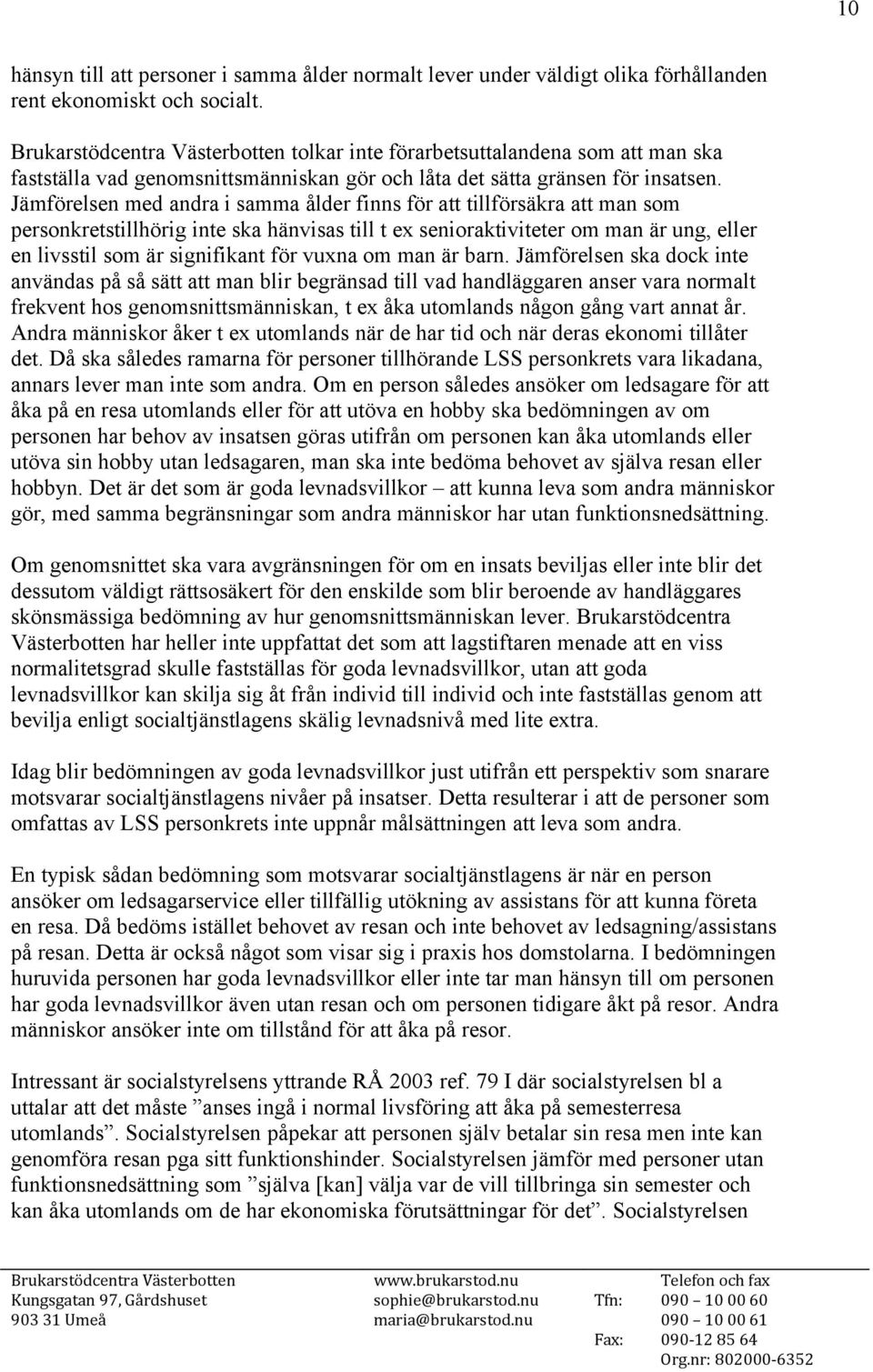 Jämförelsen med andra i samma ålder finns för att tillförsäkra att man som personkretstillhörig inte ska hänvisas till t ex senioraktiviteter om man är ung, eller en livsstil som är signifikant för