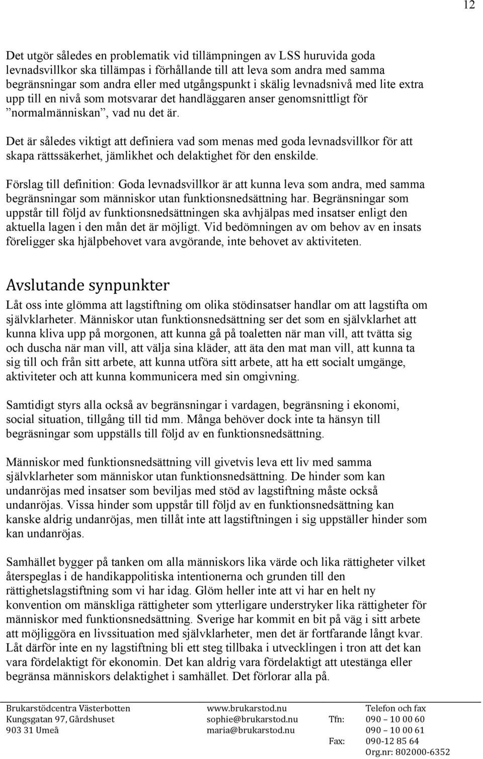 Det är således viktigt att definiera vad som menas med goda levnadsvillkor för att skapa rättssäkerhet, jämlikhet och delaktighet för den enskilde.