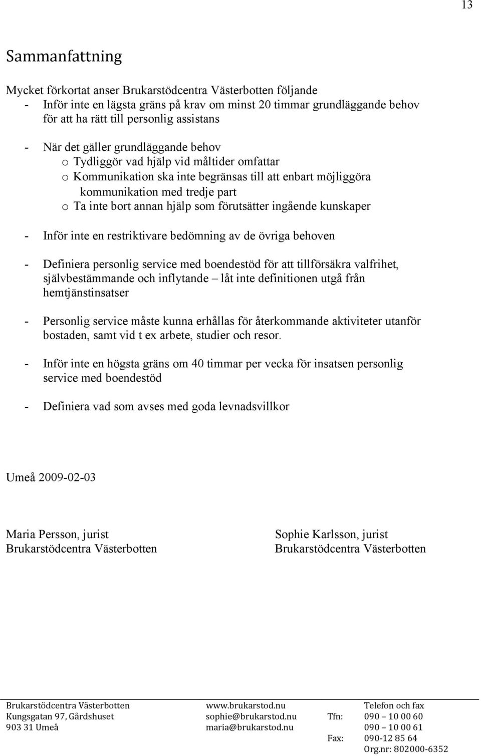 kunskaper - Inför inte en restriktivare bedömning av de övriga behoven - Definiera personlig service med boendestöd för att tillförsäkra valfrihet, självbestämmande och inflytande låt inte