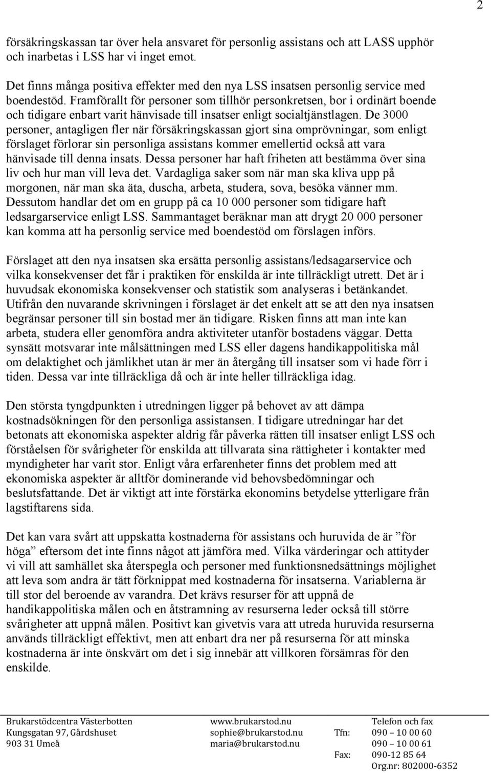 Framförallt för personer som tillhör personkretsen, bor i ordinärt boende och tidigare enbart varit hänvisade till insatser enligt socialtjänstlagen.