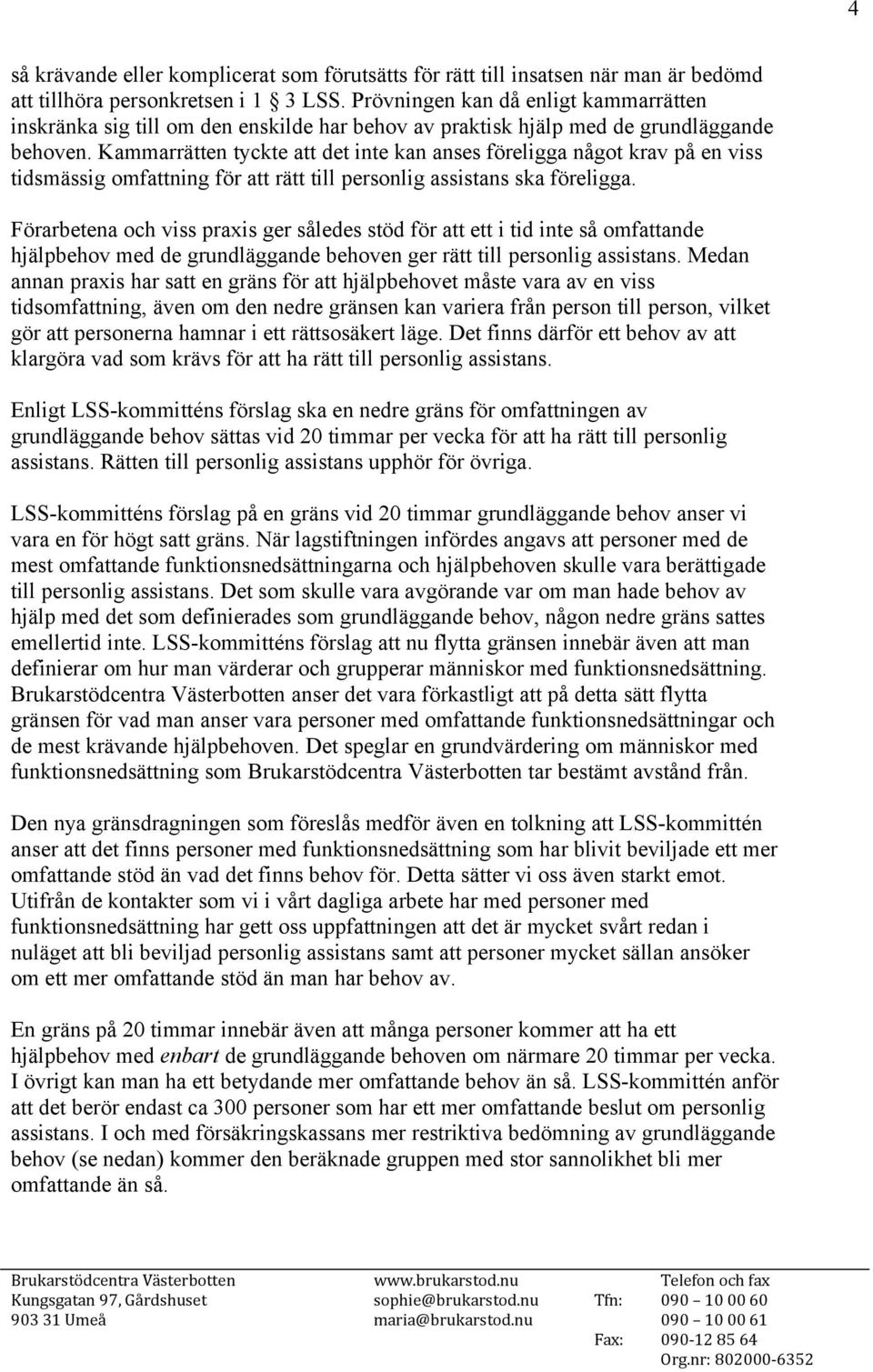 Kammarrätten tyckte att det inte kan anses föreligga något krav på en viss tidsmässig omfattning för att rätt till personlig assistans ska föreligga.