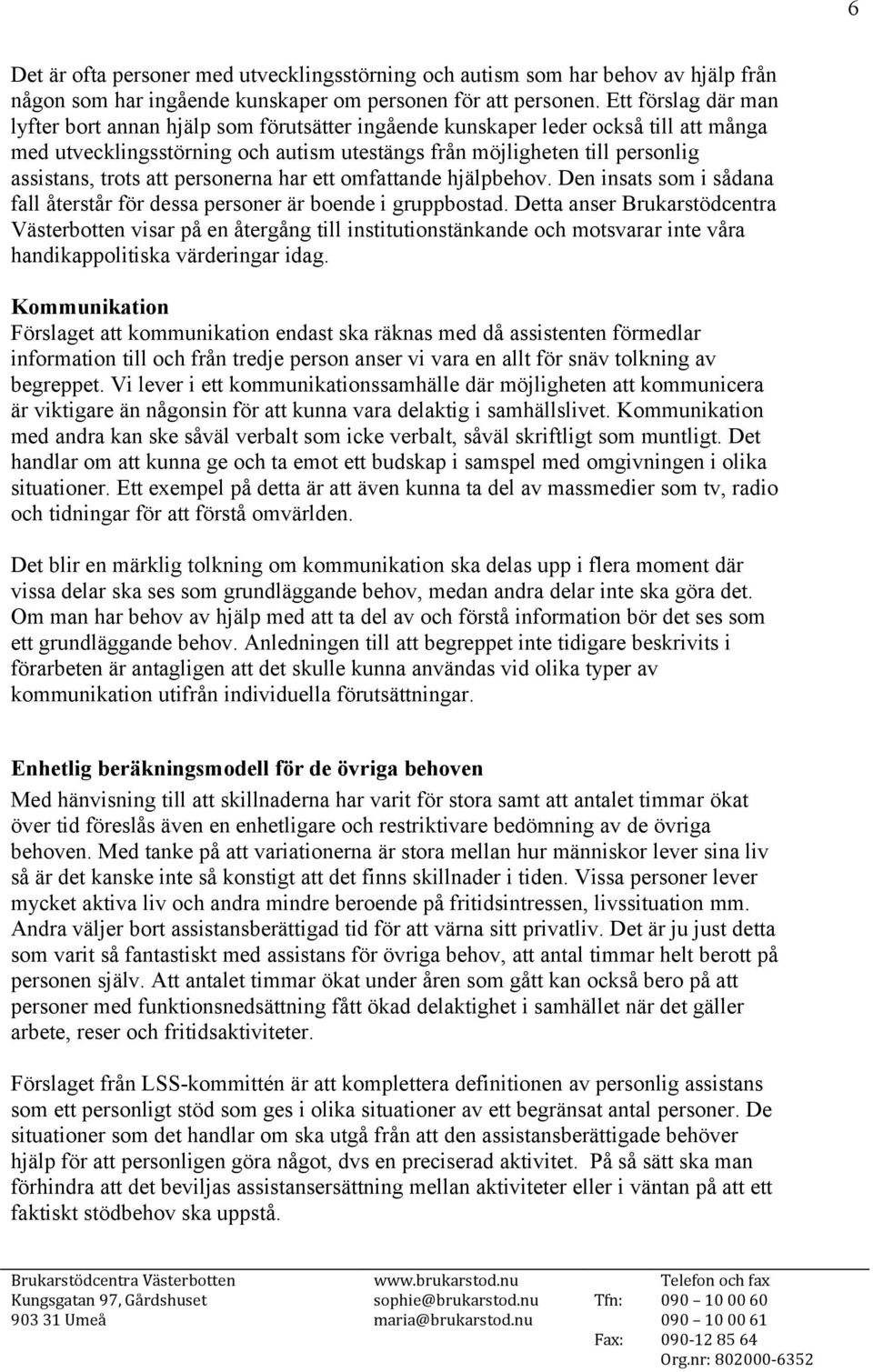 att personerna har ett omfattande hjälpbehov. Den insats som i sådana fall återstår för dessa personer är boende i gruppbostad.