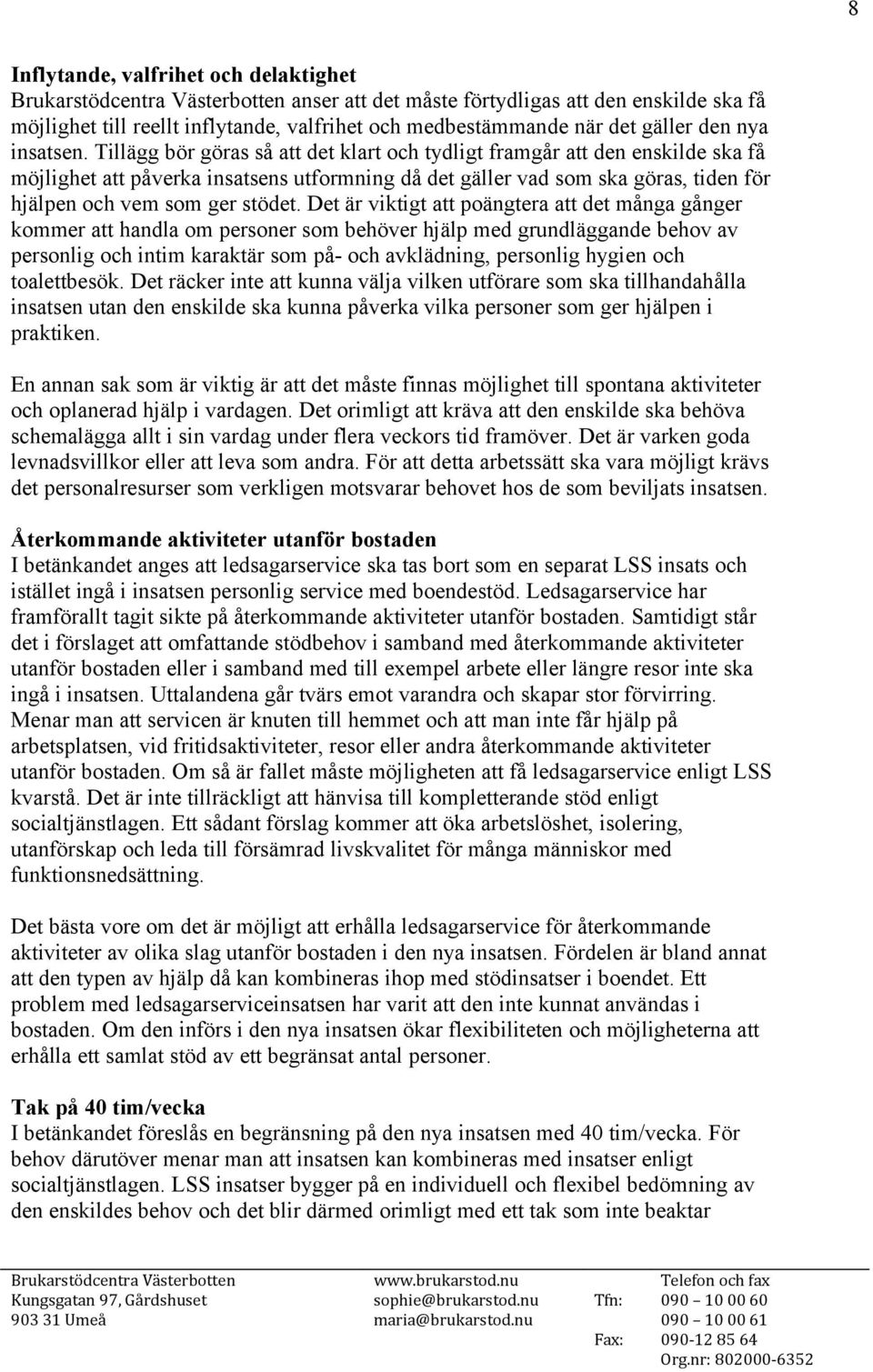 Det är viktigt att poängtera att det många gånger kommer att handla om personer som behöver hjälp med grundläggande behov av personlig och intim karaktär som på- och avklädning, personlig hygien och