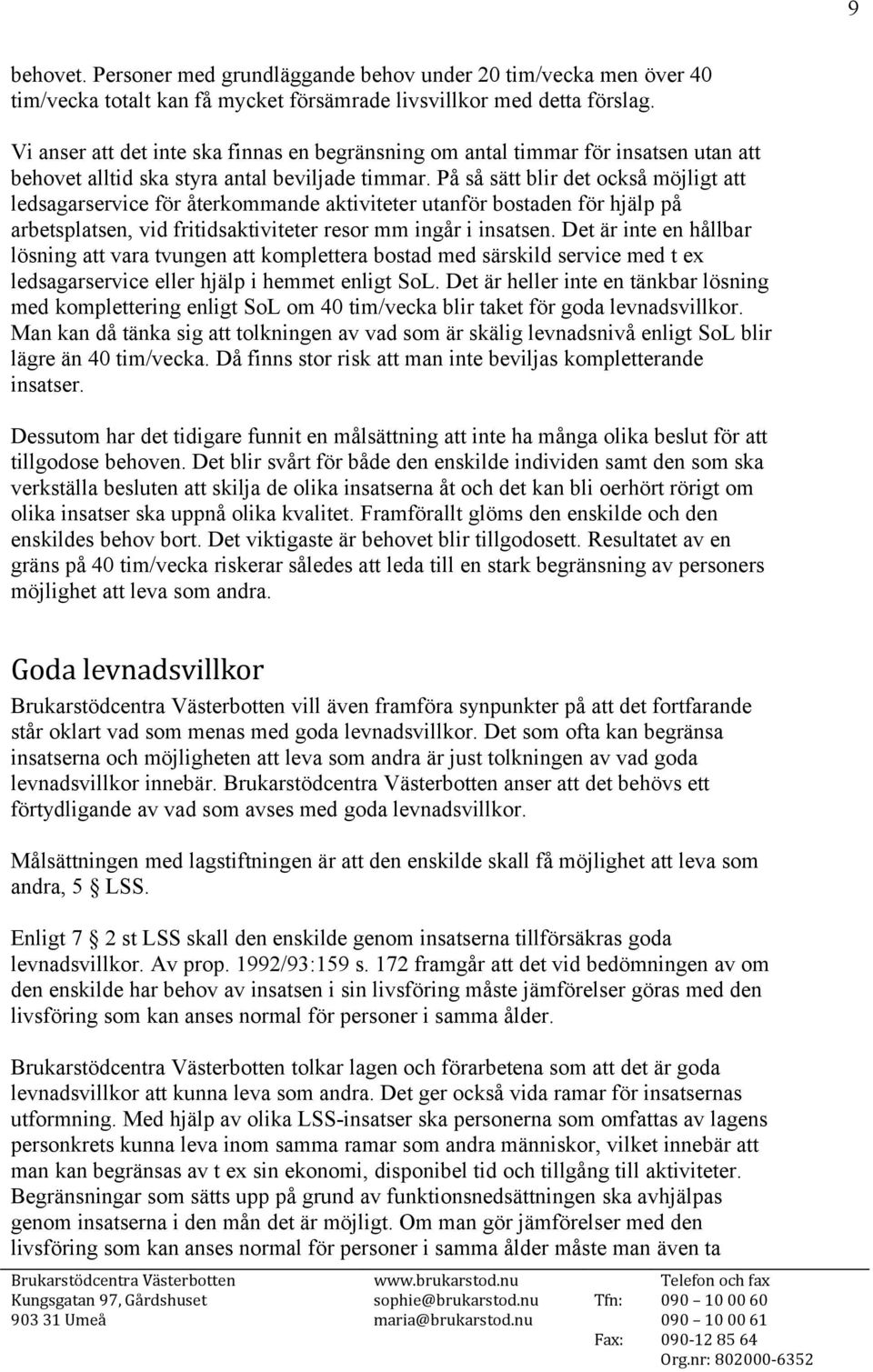På så sätt blir det också möjligt att ledsagarservice för återkommande aktiviteter utanför bostaden för hjälp på arbetsplatsen, vid fritidsaktiviteter resor mm ingår i insatsen.