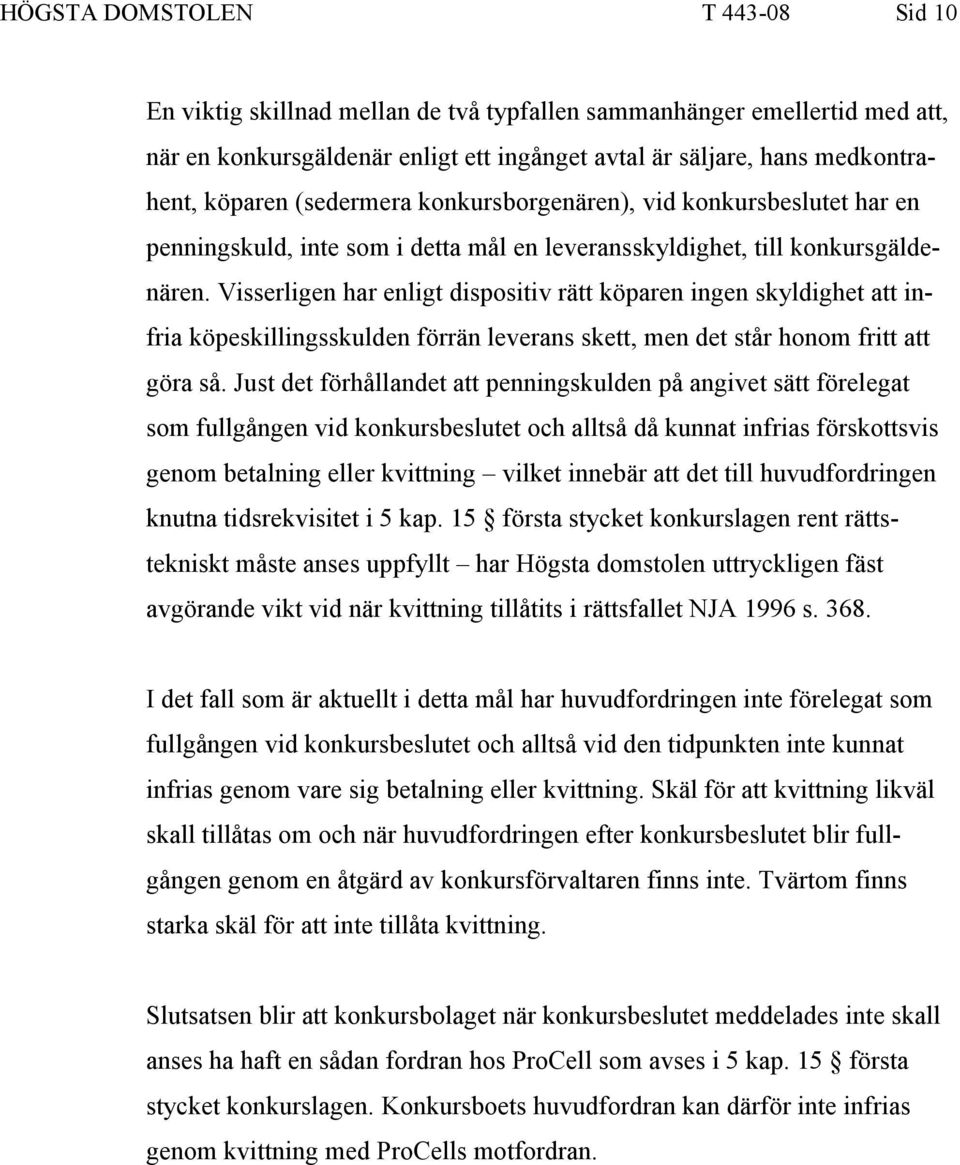 Visserligen har enligt dispositiv rätt köparen ingen skyldighet att infria köpeskillingsskulden förrän leverans skett, men det står honom fritt att göra så.