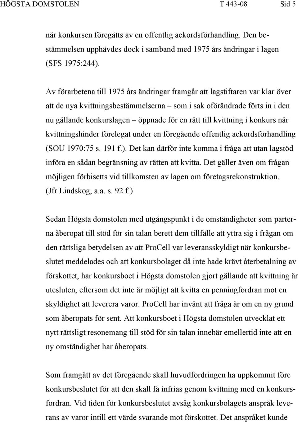 till kvittning i konkurs när kvittningshinder förelegat under en föregående offentlig ackordsförhandling (SOU 1970:75 s. 191 f.).