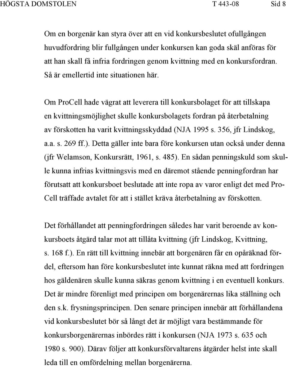 Om ProCell hade vägrat att leverera till konkursbolaget för att tillskapa en kvittningsmöjlighet skulle konkursbolagets fordran på återbetalning av förskotten ha varit kvittningsskyddad (NJA 1995 s.