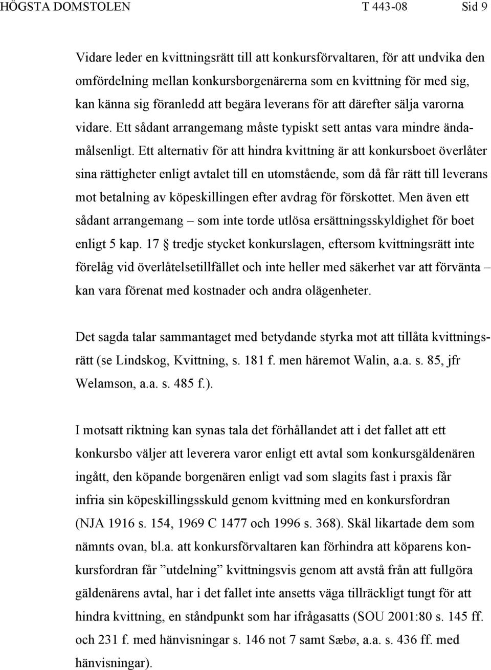 Ett alternativ för att hindra kvittning är att konkursboet överlåter sina rättigheter enligt avtalet till en utomstående, som då får rätt till leverans mot betalning av köpeskillingen efter avdrag