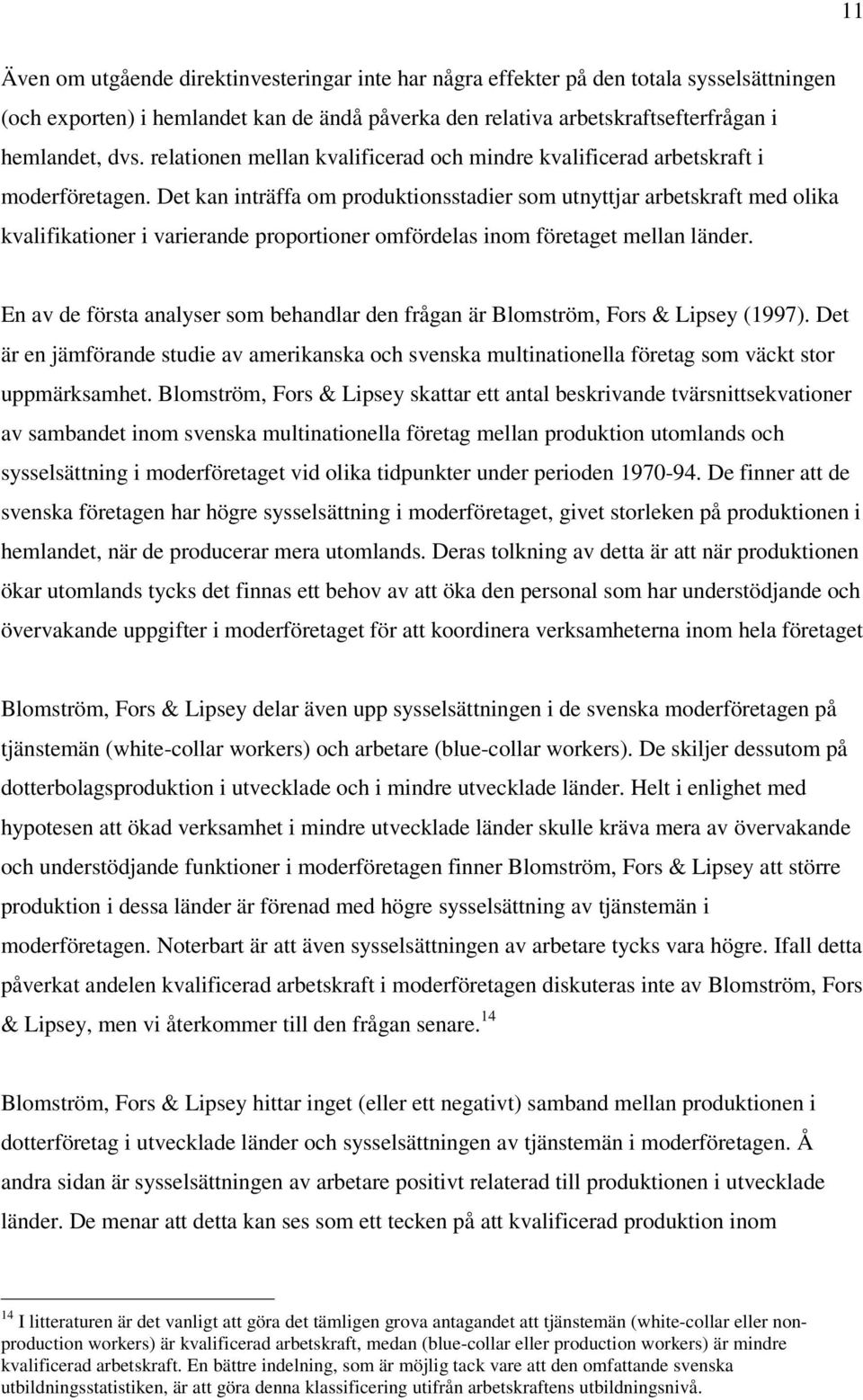 Det kan inträffa om produktionsstadier som utnyttjar arbetskraft med olika kvalifikationer i varierande proportioner omfördelas inom företaget mellan länder.