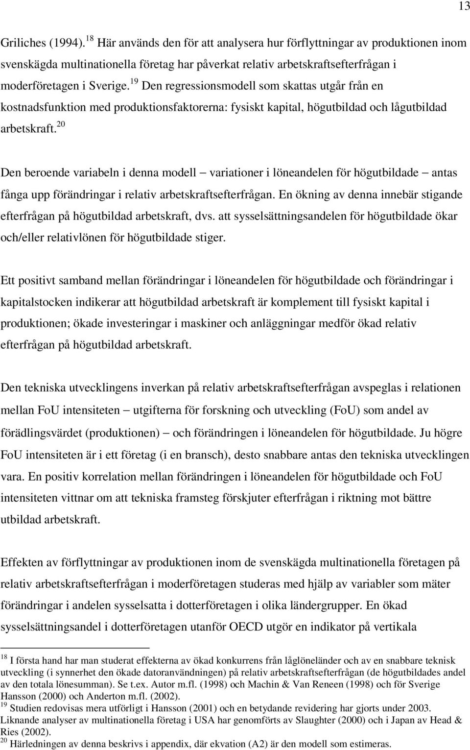 19 Den regressionsmodell som skattas utgår från en kostnadsfunktion med produktionsfaktorerna: fysiskt kapital, högutbildad och lågutbildad arbetskraft.