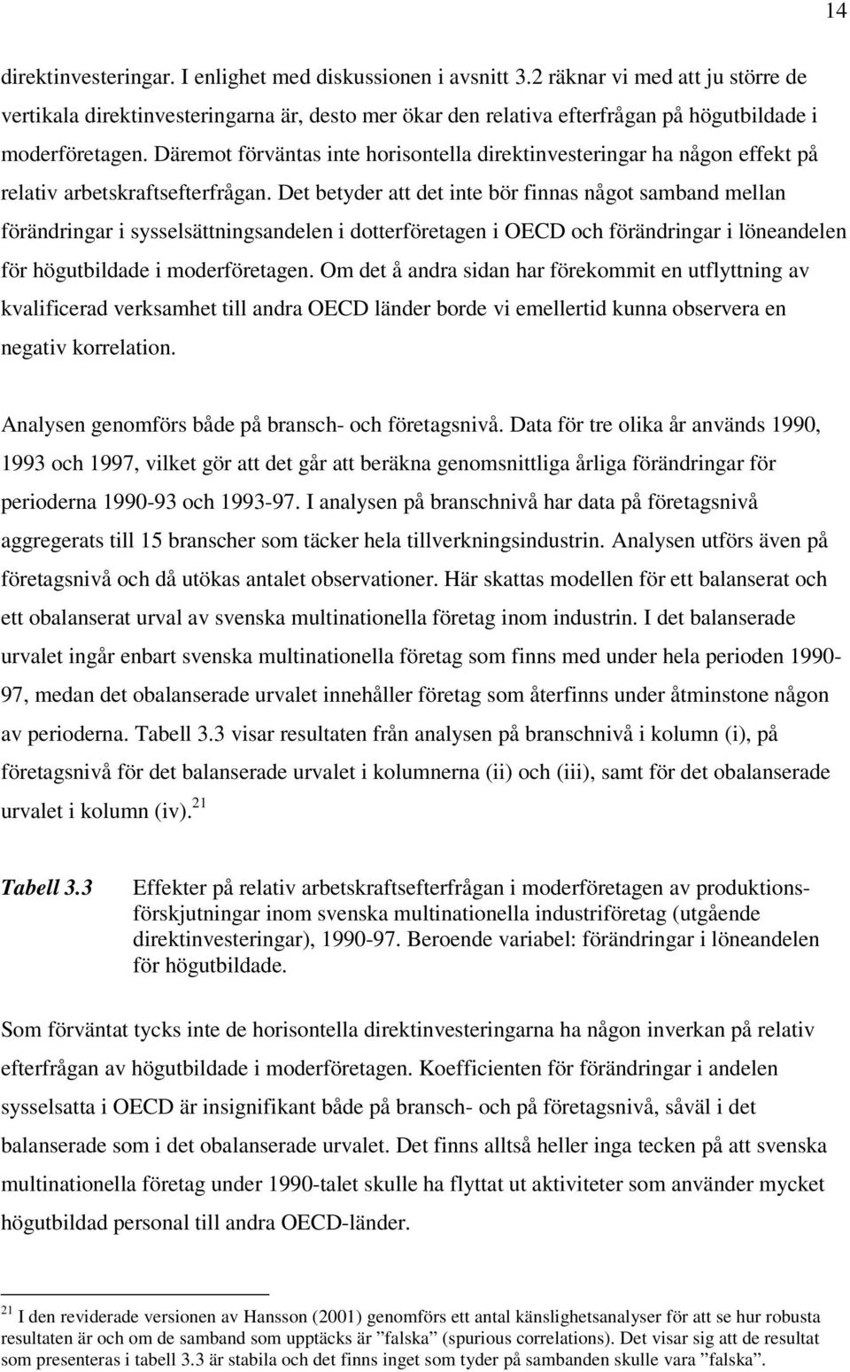 Däremot förväntas inte horisontella direktinvesteringar ha någon effekt på relativ arbetskraftsefterfrågan.