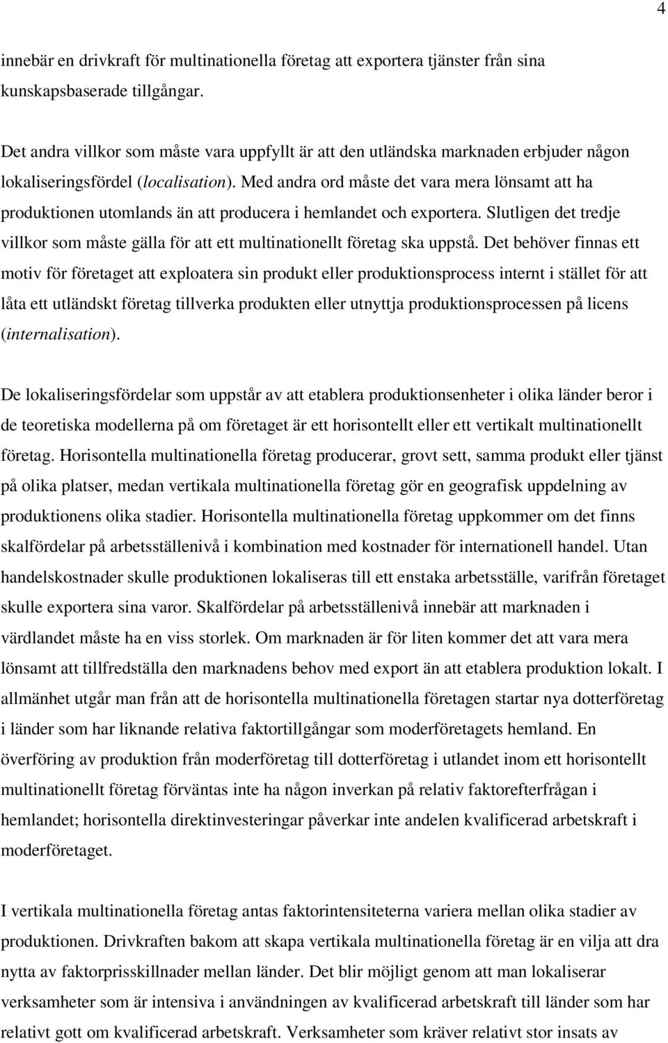 Med andra ord måste det vara mera lönsamt att ha produktionen utomlands än att producera i hemlandet och exportera.