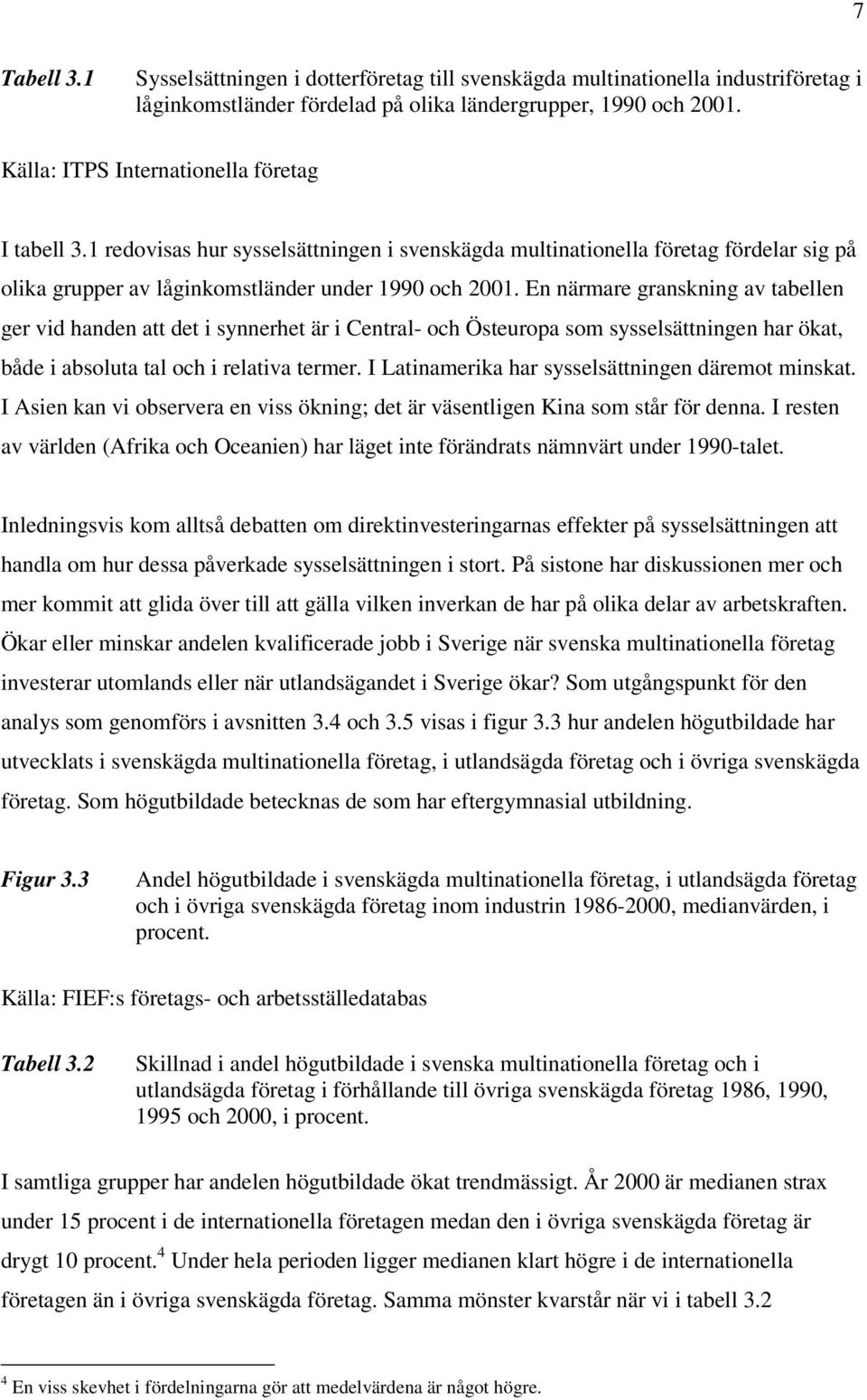 En närmare granskning av tabellen ger vid handen att det i synnerhet är i Central- och Östeuropa som sysselsättningen har ökat, både i absoluta tal och i relativa termer.