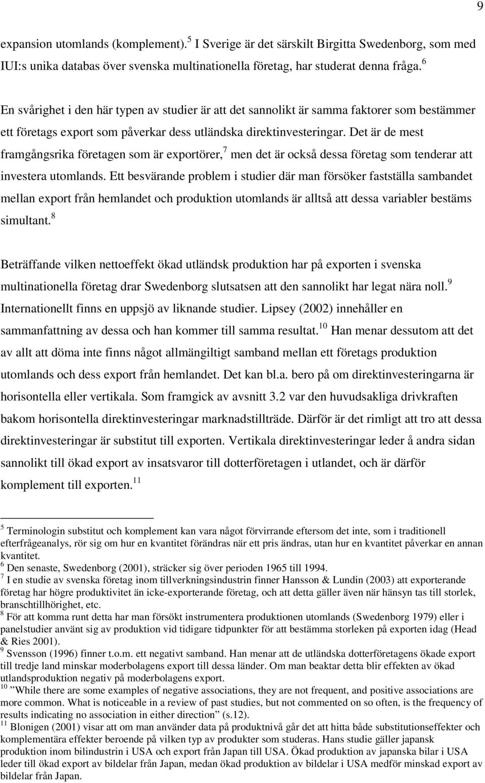 Det är de mest framgångsrika företagen som är exportörer, 7 men det är också dessa företag som tenderar att investera utomlands.