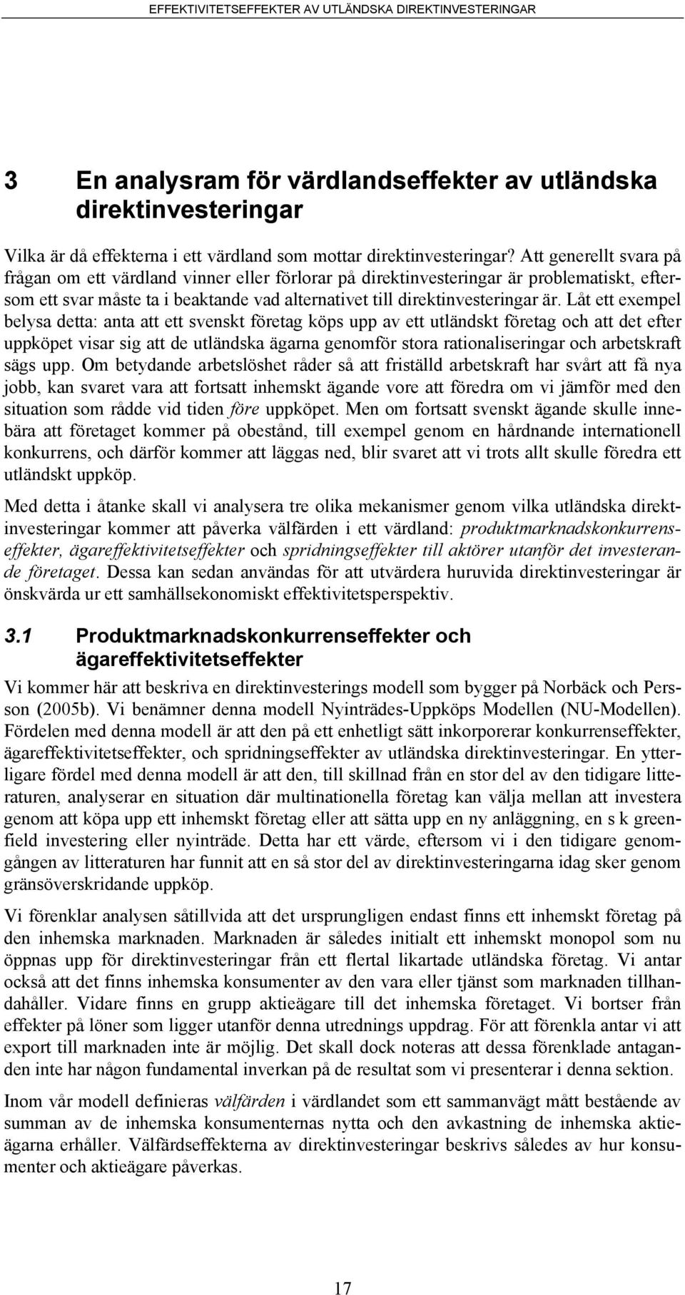 Låt ett exempel belysa detta: anta att ett svenskt företag köps upp av ett utländskt företag och att det efter uppköpet visar sig att de utländska ägarna genomför stora rationaliseringar och