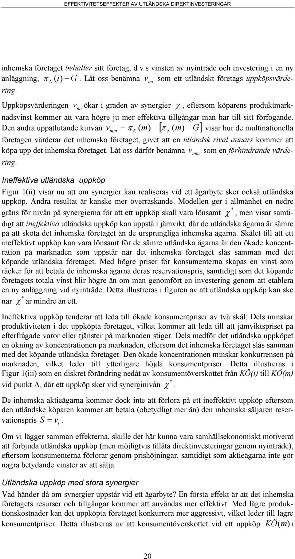 Den andra uppåtlutande kurvan vmm = π K ( m) [ π N ( m) G] visar hur de multinationella företagen värderar det inhemska företaget, givet att en utländsk rival annars kommer att köpa upp det inhemska