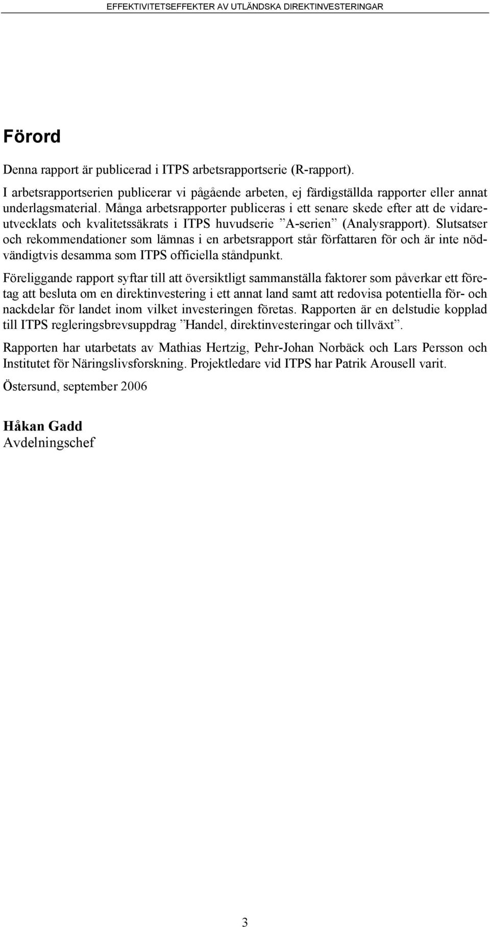 Slutsatser och rekommendationer som lämnas i en arbetsrapport står författaren för och är inte nödvändigtvis desamma som ITPS officiella ståndpunkt.