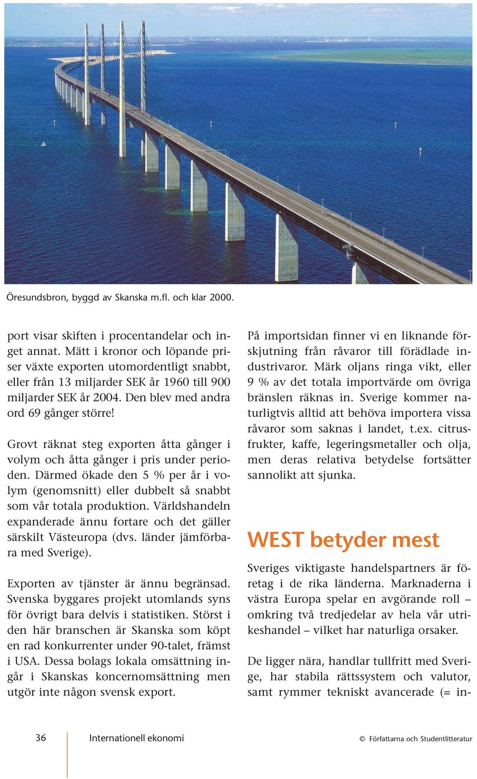 Grovt räknat steg exporten åtta gånger i volym och åtta gånger i pris under perioden. Därmed ökade den 5 % per år i volym (genomsnitt) eller dubbelt så snabbt som vår totala produktion.