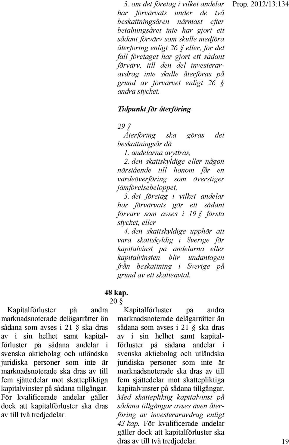 2012/13:134 Tidpunkt för återföring 29 Återföring ska göras det beskattningsår då 1. andelarna avyttras, 2.