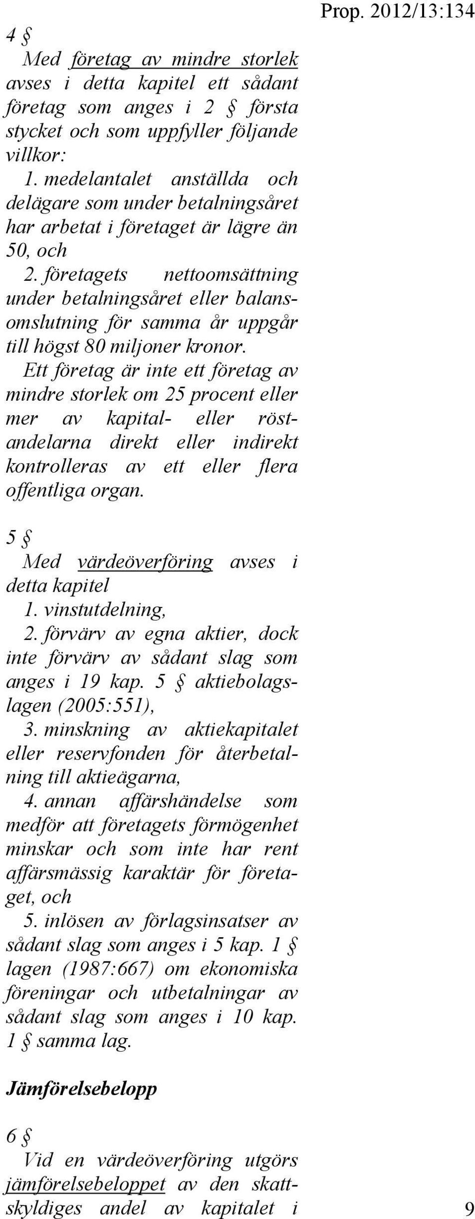 företagets nettoomsättning under betalningsåret eller balansomslutning för samma år uppgår till högst 80 miljoner kronor.