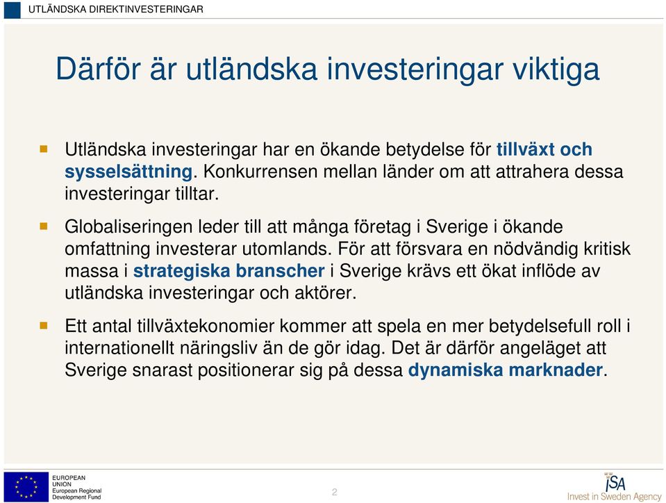 Globaliseringen leder till att många företag i Sverige i ökande omfattning investerar utomlands.