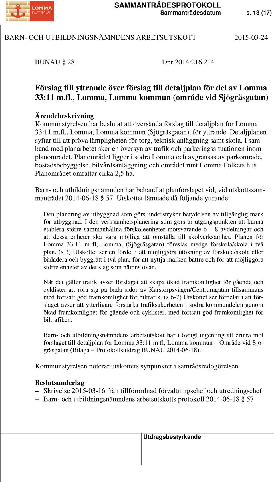 Detaljplanen syftar till att pröva lämpligheten för torg, teknisk anläggning samt skola. I samband med planarbetet sker en översyn av trafik och parkeringssituationen inom planområdet.