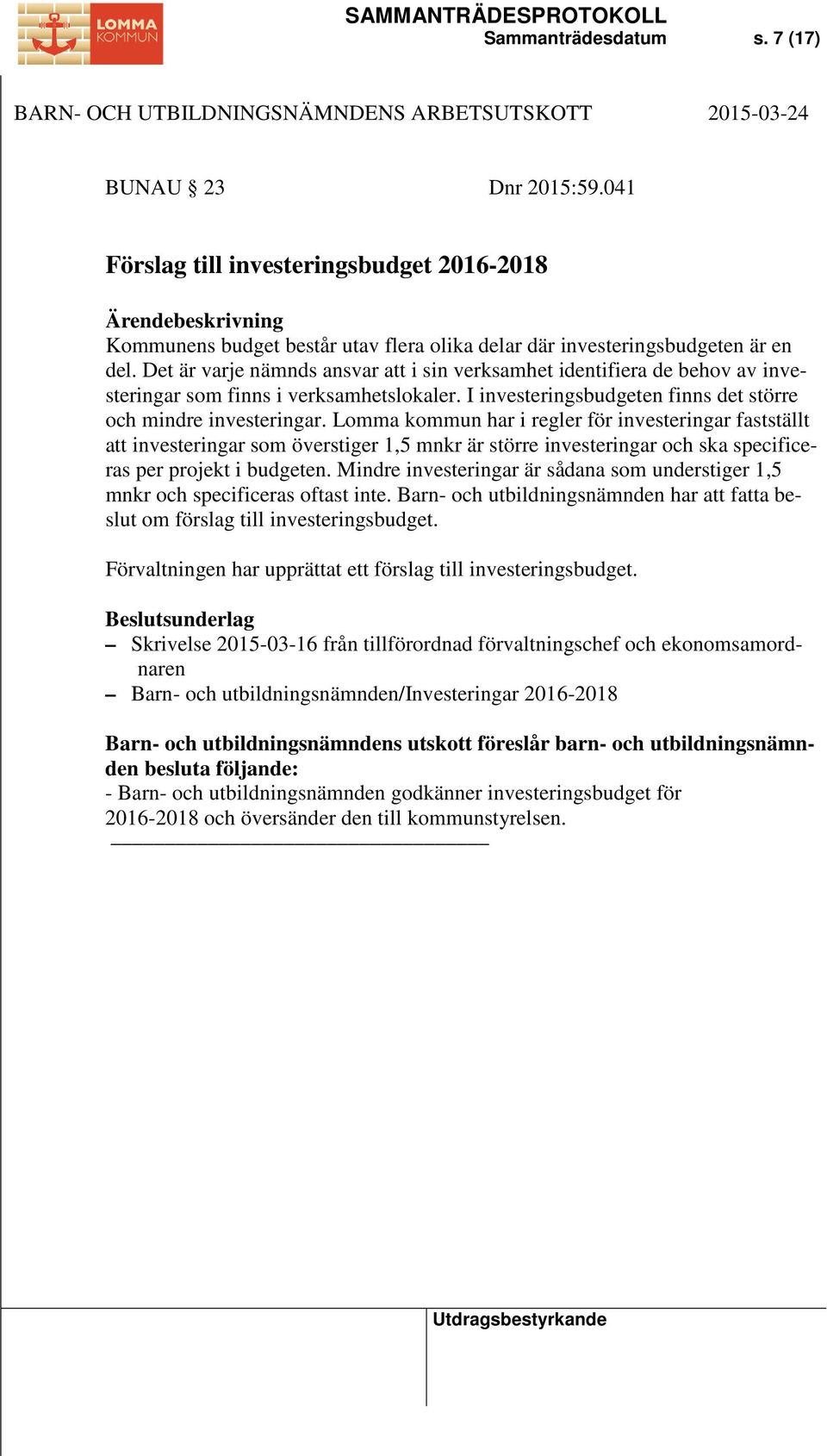 Lomma kommun har i regler för investeringar fastställt att investeringar som överstiger 1,5 mnkr är större investeringar och ska specificeras per projekt i budgeten.