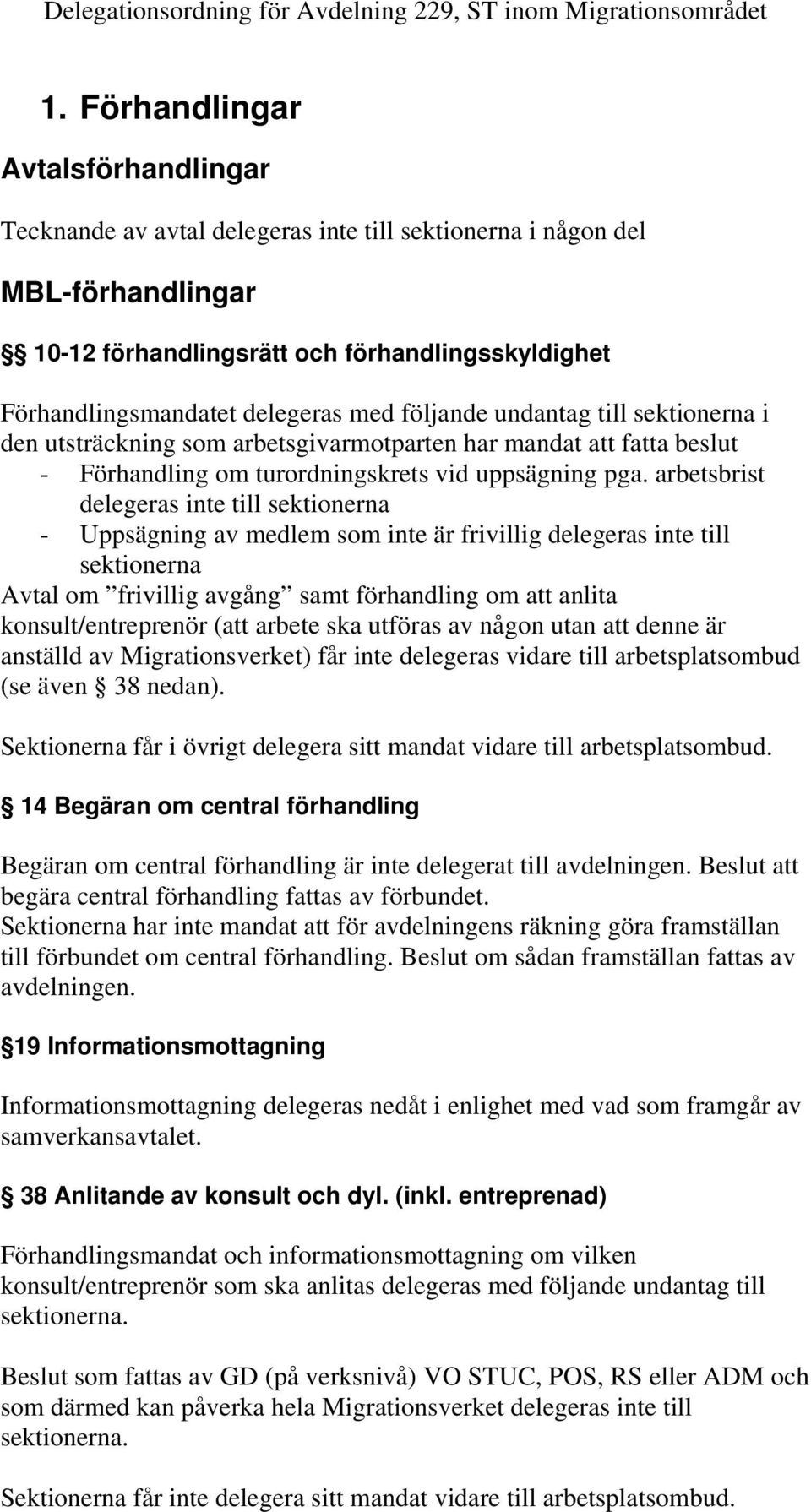 arbetsbrist delegeras inte till sektionerna - Uppsägning av medlem som inte är frivillig delegeras inte till sektionerna Avtal om frivillig avgång samt förhandling om att anlita konsult/entreprenör