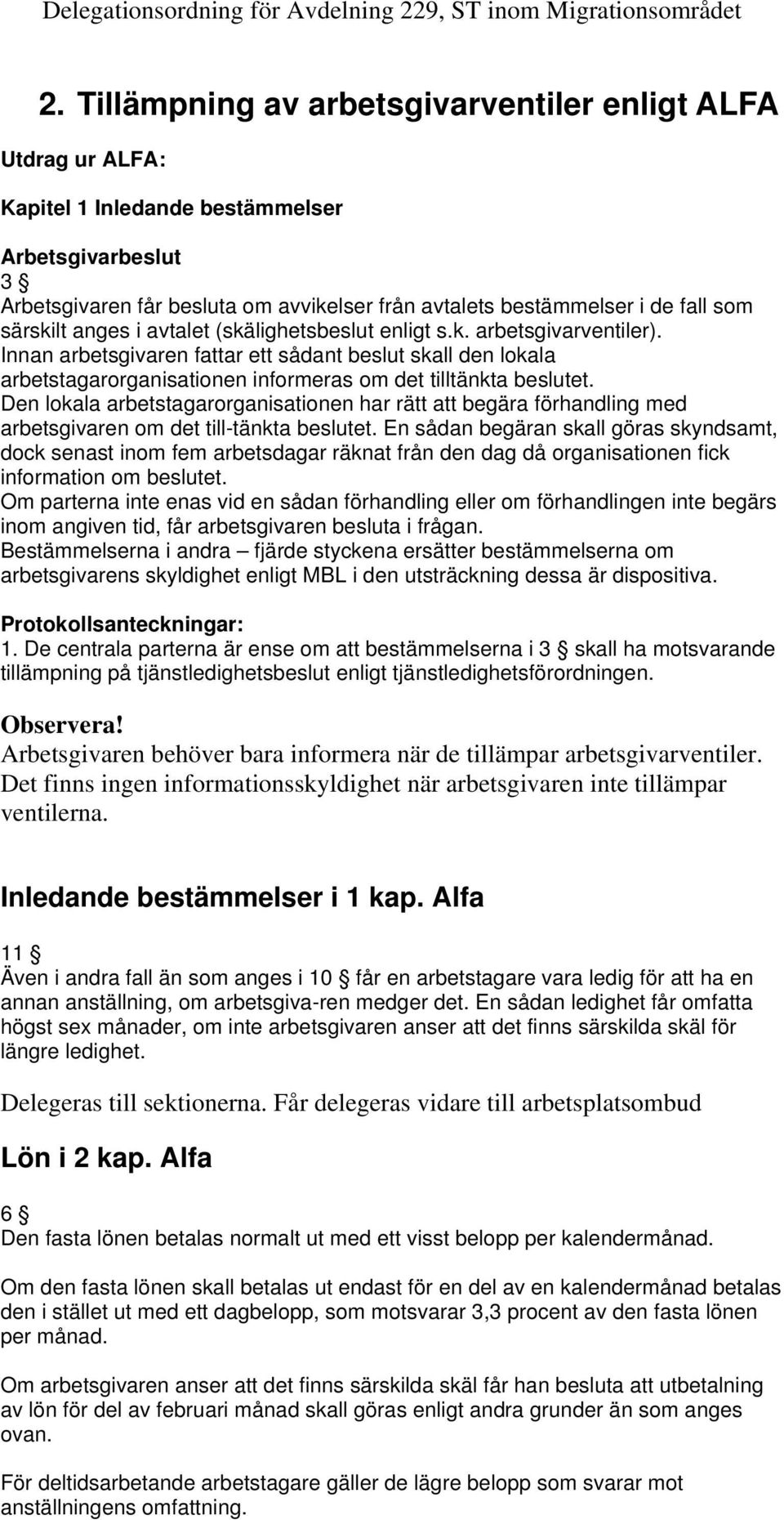 Innan arbetsgivaren fattar ett sådant beslut skall den lokala arbetstagarorganisationen informeras om det tilltänkta beslutet.