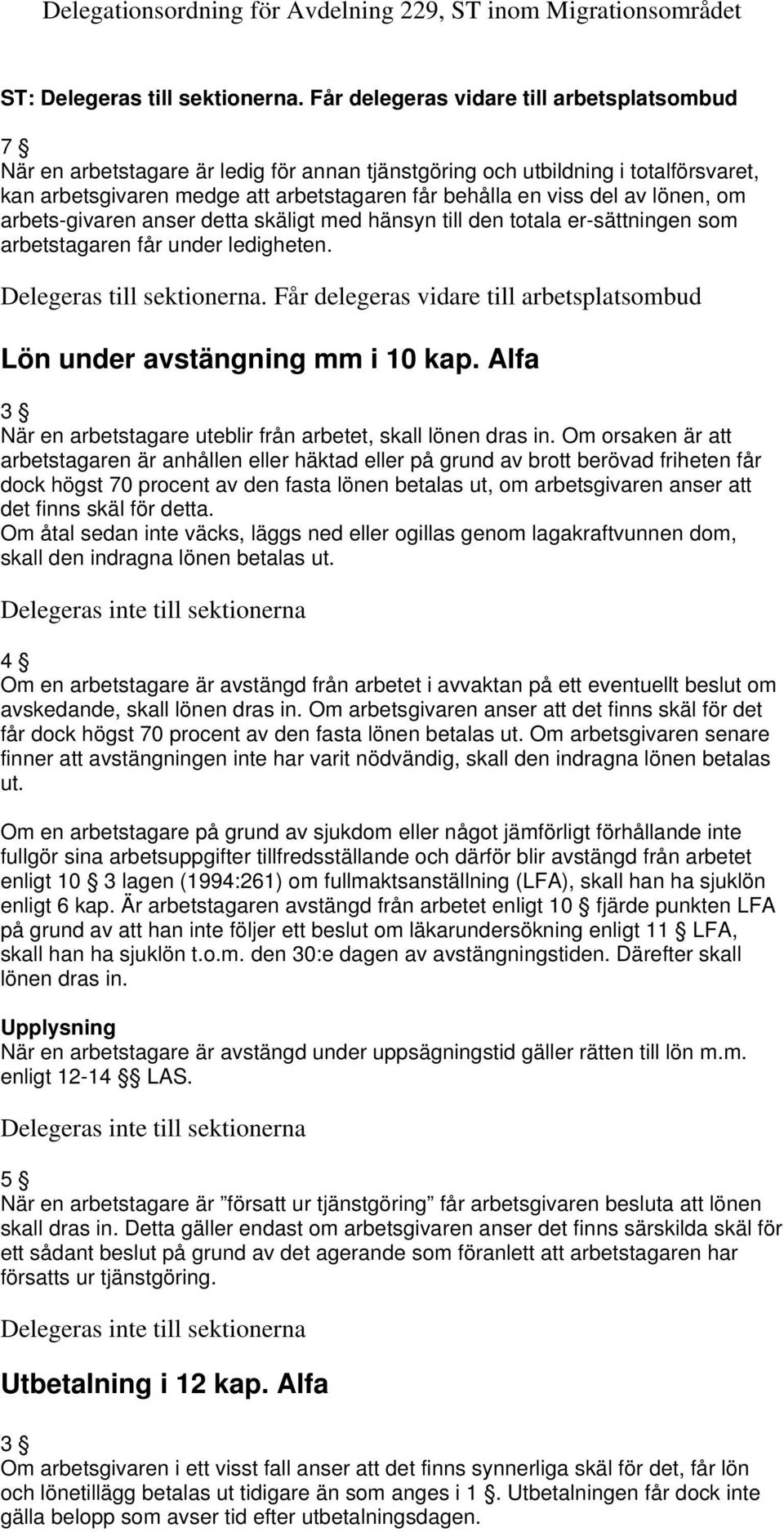 Om orsaken är att arbetstagaren är anhållen eller häktad eller på grund av brott berövad friheten får dock högst 70 procent av den fasta lönen betalas ut, om arbetsgivaren anser att det finns skäl