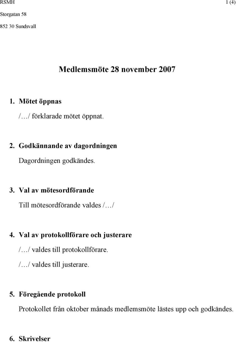 Val av protokollförare och justerare / / valdes till protokollförare. / / valdes till justerare. 5.