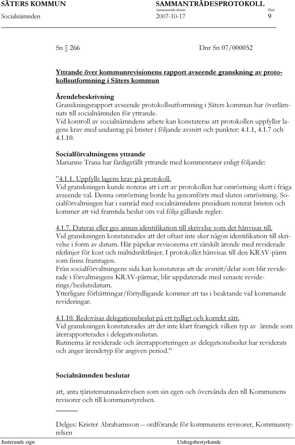 Vid kontroll av socialnämndens arbete kan konstateras att protokollen uppfyller lagens krav med undantag på brister i följande avsnitt och punkter: 4.1.1, 4.1.7 och 4.1.10.