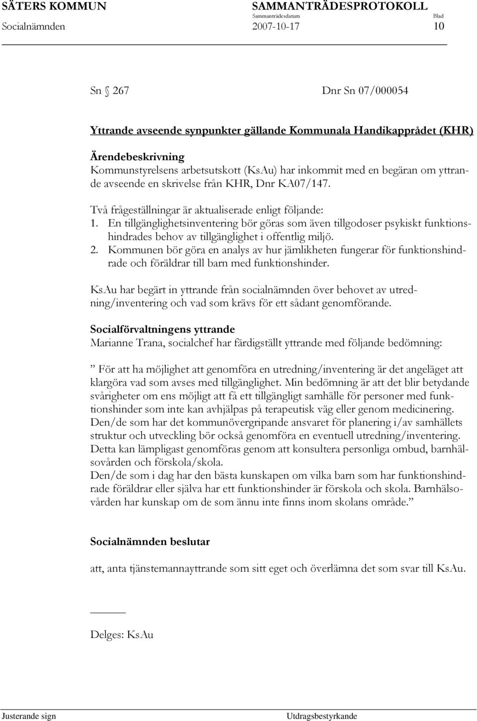 En tillgänglighetsinventering bör göras som även tillgodoser psykiskt funktionshindrades behov av tillgänglighet i offentlig miljö. 2.