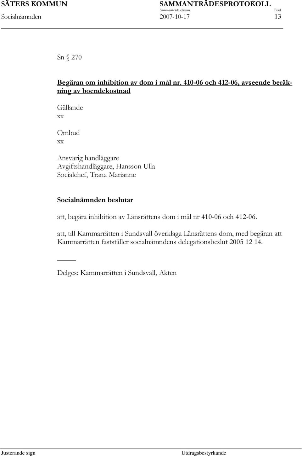Hansson Ulla Socialchef, Trana Marianne att, begära inhibition av Länsrättens dom i mål nr 410-06 och 412-06.