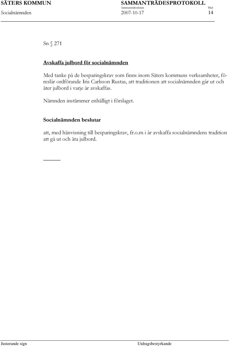 socialnämnden går ut och äter julbord i varje år avskaffas. Nämnden instämmer enhälligt i förslaget.