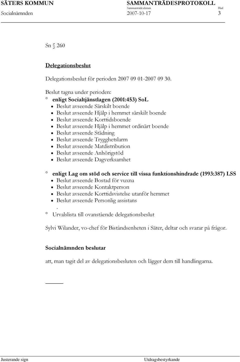 Hjälp i hemmet ordinärt boende Beslut avseende Städning Beslut avseende Trygghetslarm Beslut avseende Matdistribution Beslut avseende Anhörigstöd Beslut avseende Dagverksamhet enligt Lag om stöd och