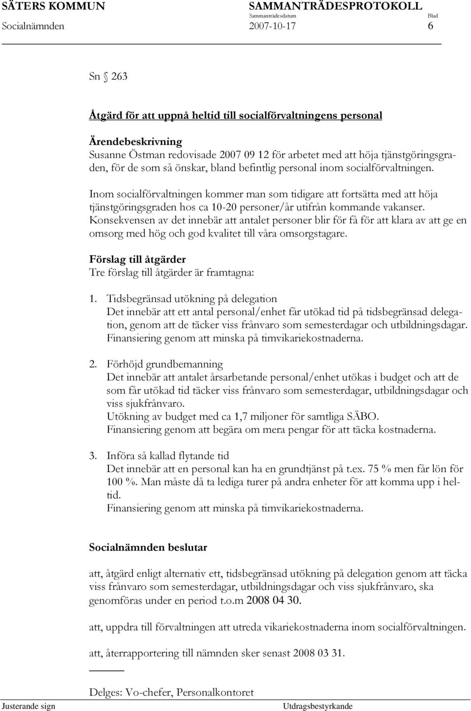 Inom socialförvaltningen kommer man som tidigare att fortsätta med att höja tjänstgöringsgraden hos ca 10-20 personer/år utifrån kommande vakanser.