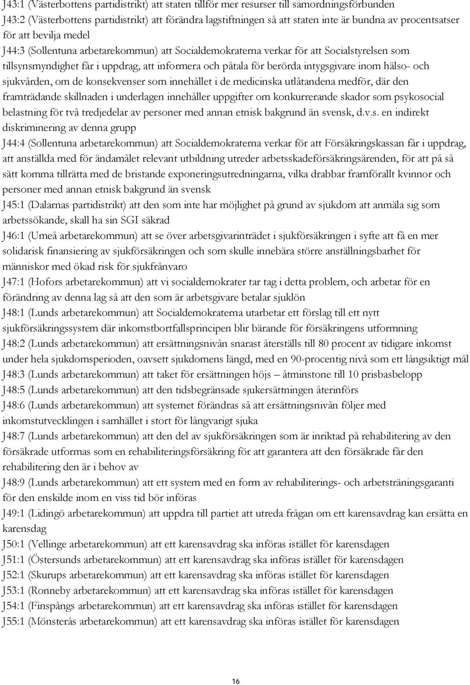 intygsgivare inom hälso- och sjukvården, om de konsekvenser som innehållet i de medicinska utlåtandena medför, där den framträdande skillnaden i underlagen innehåller uppgifter om konkurrerande