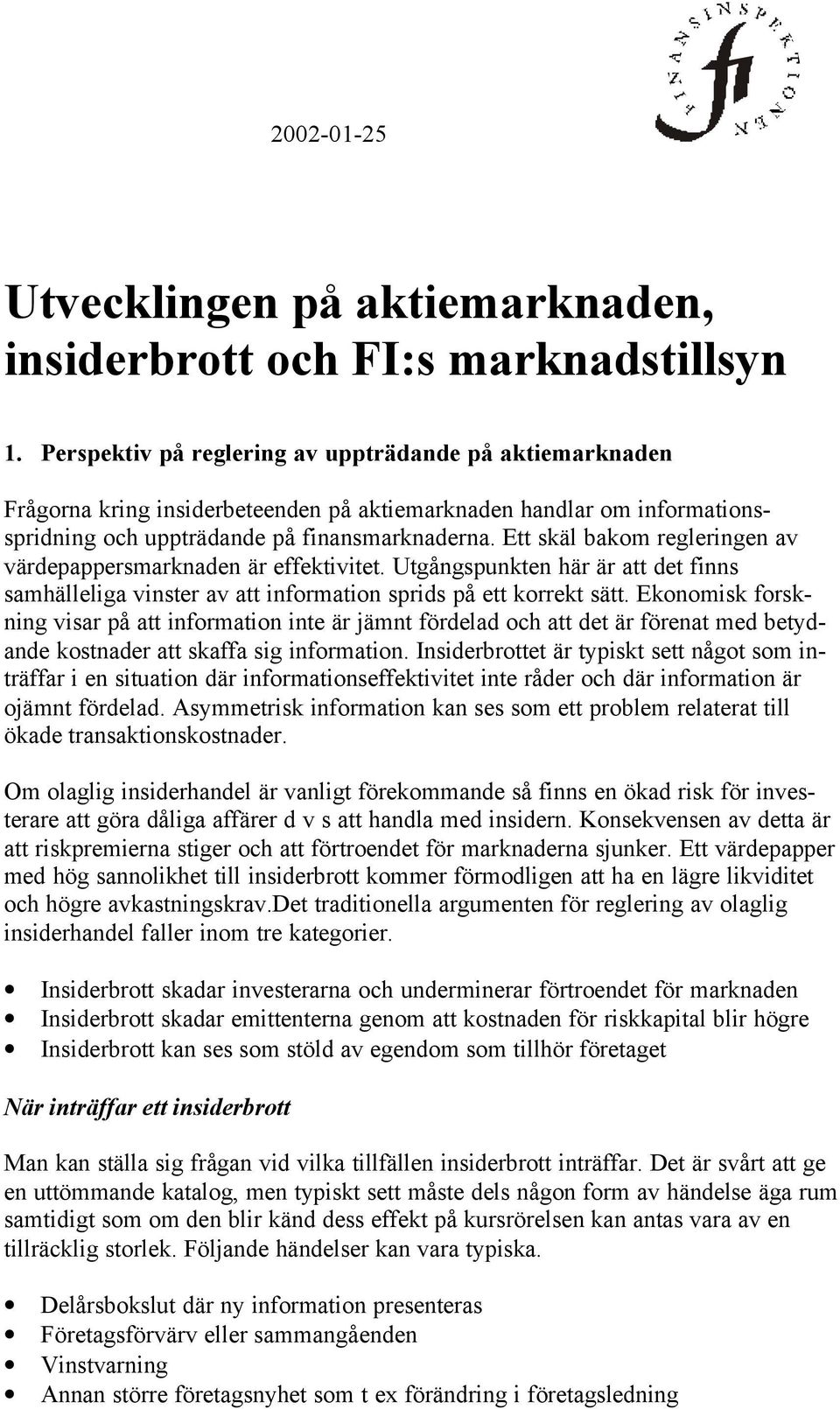 Ett skäl bakom regleringen av värdepappersmarknaden är effektivitet. Utgångspunkten här är att det finns samhälleliga vinster av att information sprids på ett korrekt sätt.